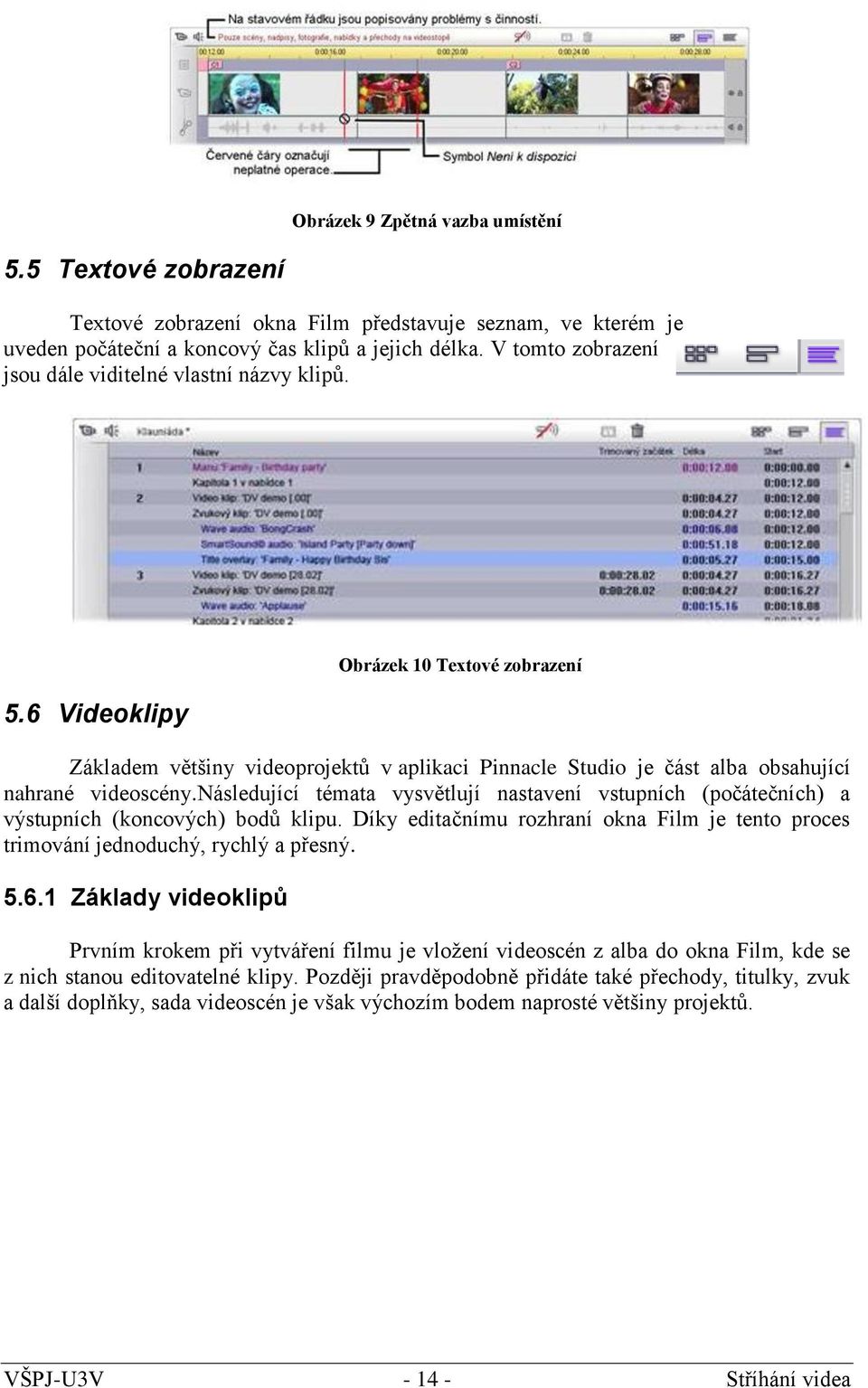 6 Videoklipy Obrázek 10 Textové zobrazení Základem většiny videoprojektů v aplikaci Pinnacle Studio je část alba obsahující nahrané videoscény.