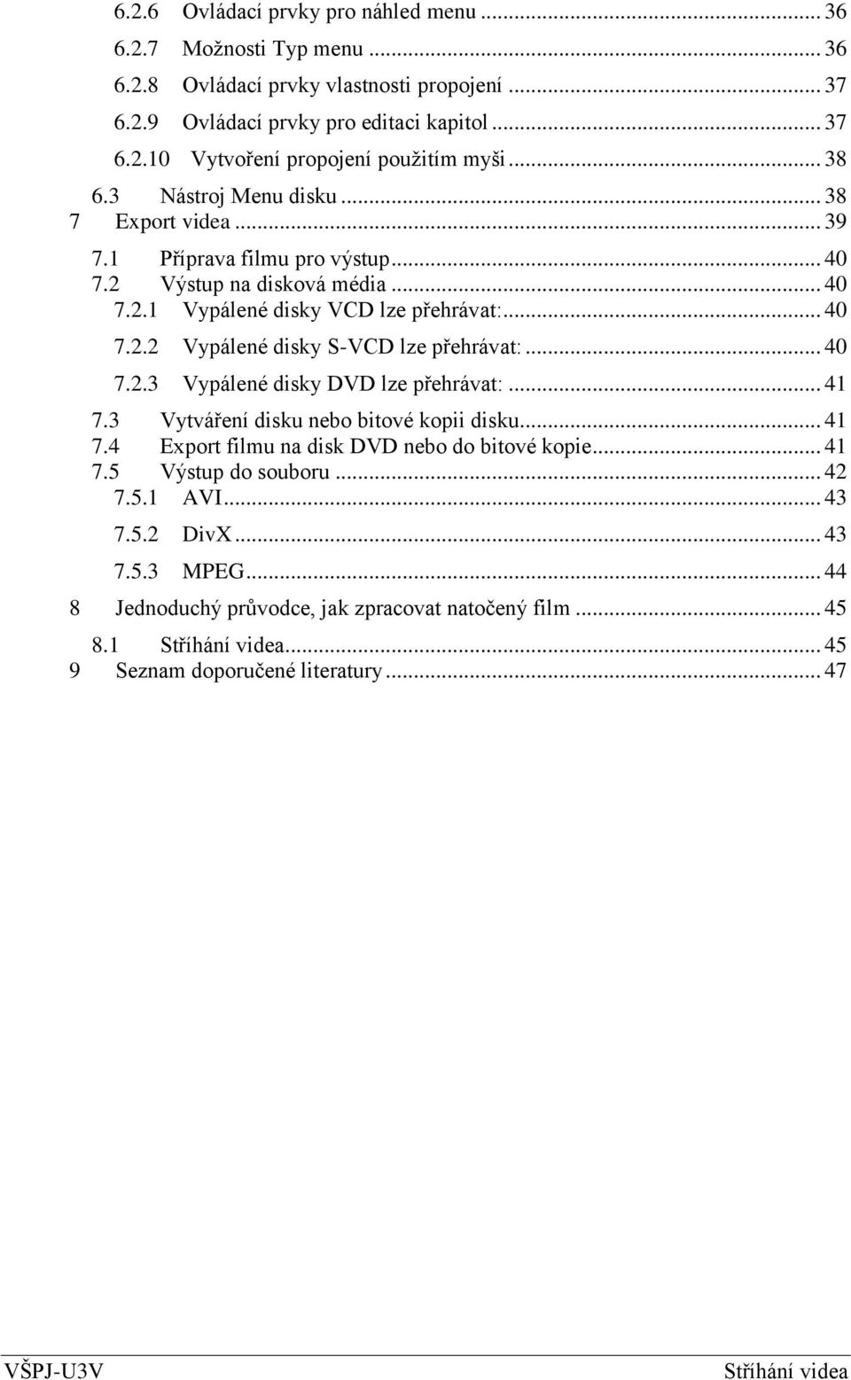 .. 40 7.2.3 Vypálené disky DVD lze přehrávat:... 41 7.3 Vytváření disku nebo bitové kopii disku... 41 7.4 Export filmu na disk DVD nebo do bitové kopie... 41 7.5 Výstup do souboru... 42 7.5.1 AVI.