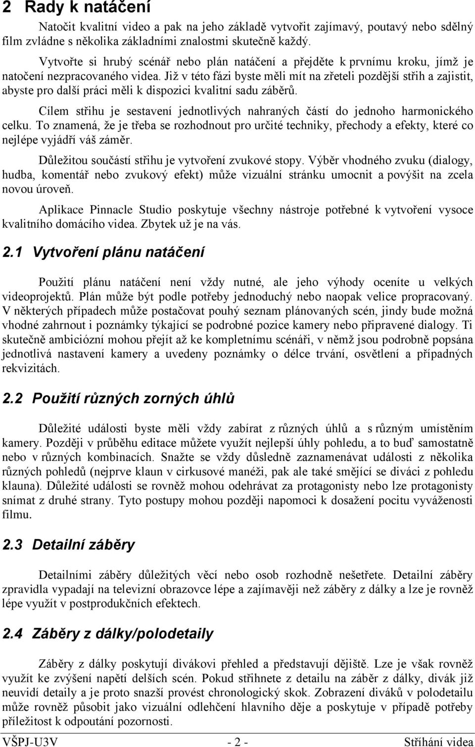 Již v této fázi byste měli mít na zřeteli pozdější střih a zajistit, abyste pro další práci měli k dispozici kvalitní sadu záběrů.