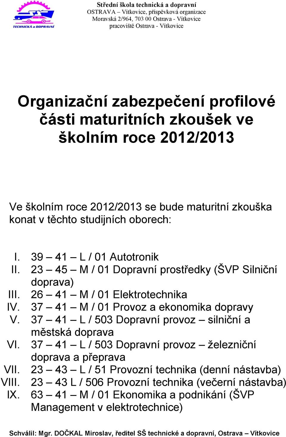 37 41 L / 503 Dopravní provoz silniční a městská doprava VI. 37 41 L / 503 Dopravní provoz železniční doprava a přeprava VII. 23 43 L / 51 Provozní technika (denní nástavba) VIII.