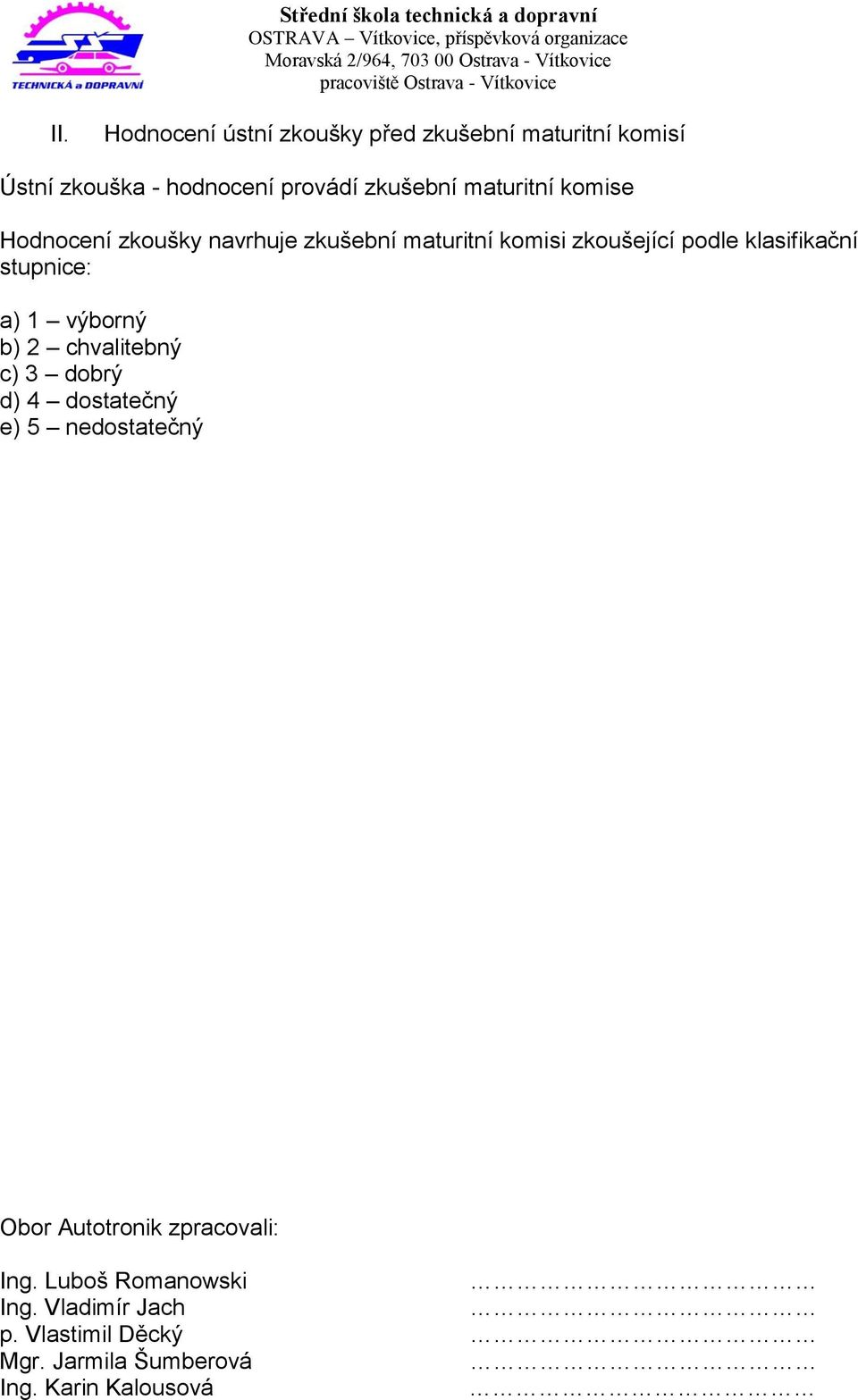 stupnice: a) 1 výborný b) 2 chvalitebný c) 3 dobrý d) 4 dostatečný e) 5 nedostatečný Obor Autotronik