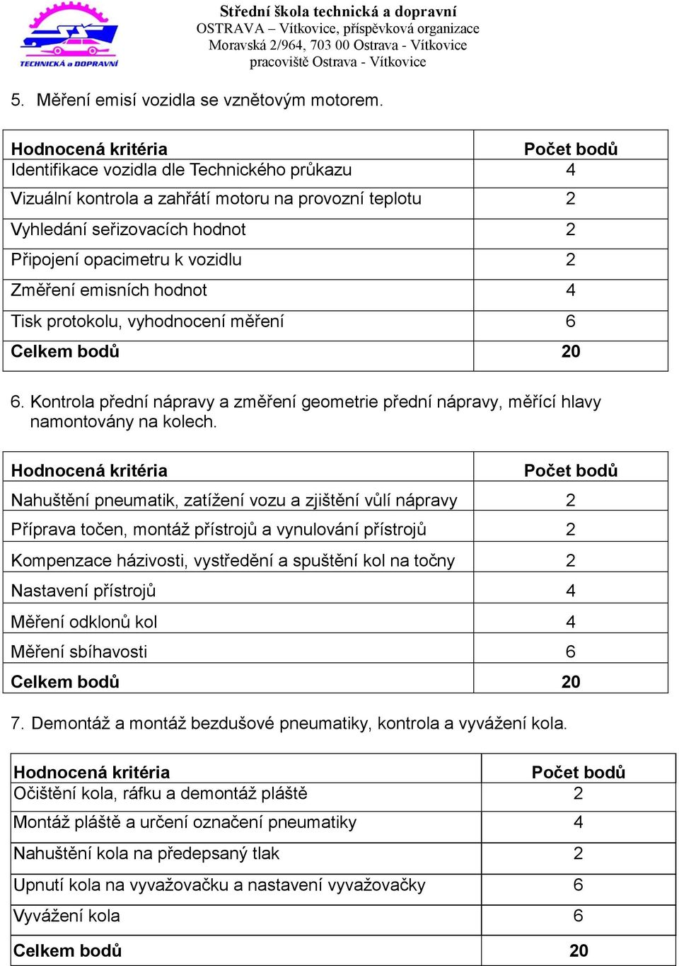 Změření emisních hodnot 4 Tisk protokolu, vyhodnocení měření 6 Celkem bodů 20 6. Kontrola přední nápravy a změření geometrie přední nápravy, měřící hlavy namontovány na kolech.