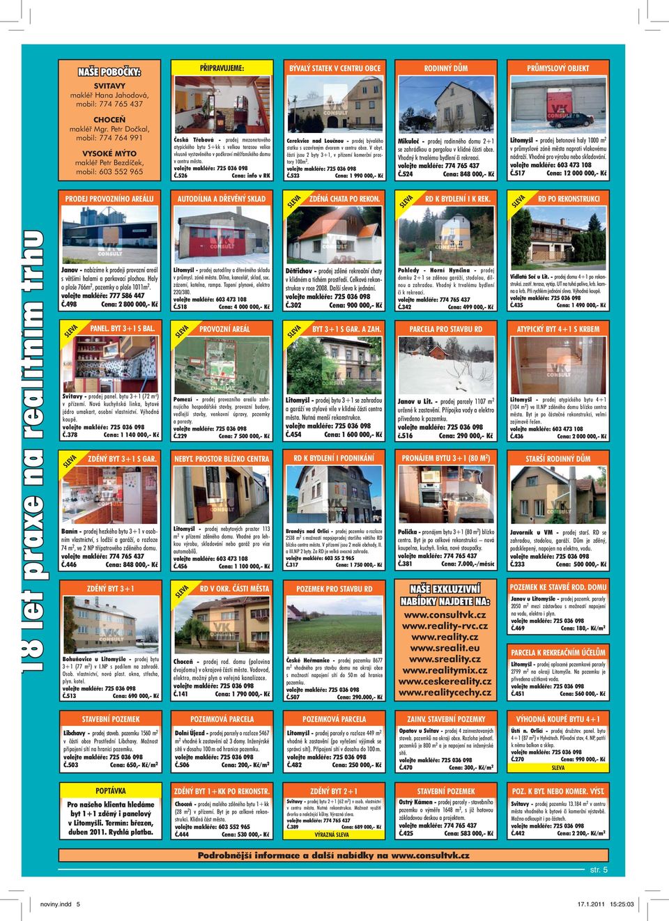 měšťanského domu v centru města. Č.526 Cena: info v RK Cerekvice nad Loučnou - prodej bývalého statku s uzavřeným dvorem v centru obce. V obyt.