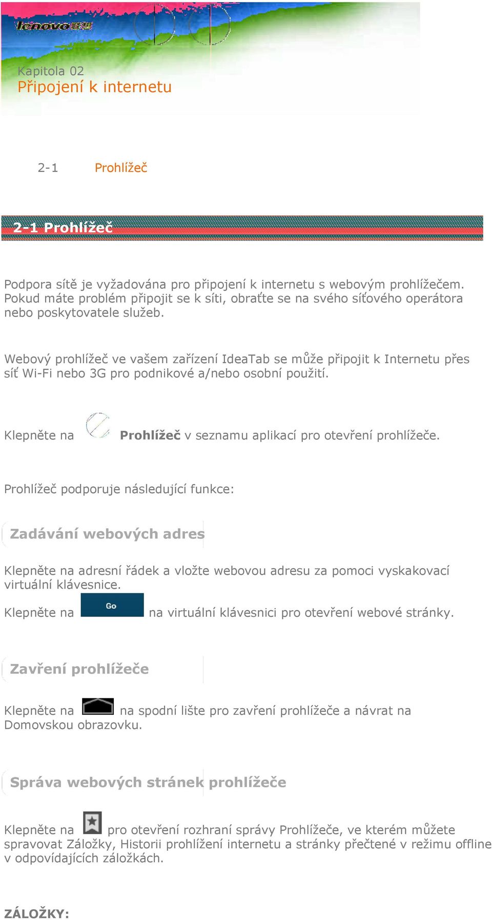 Webový prohlížeč ve vašem zařízení IdeaTab se může připojit k Internetu přes síť Wi-Fi nebo 3G pro podnikové a/nebo osobní použití. Klepněte na Prohlížeč v seznamu aplikací pro otevření prohlížeče.