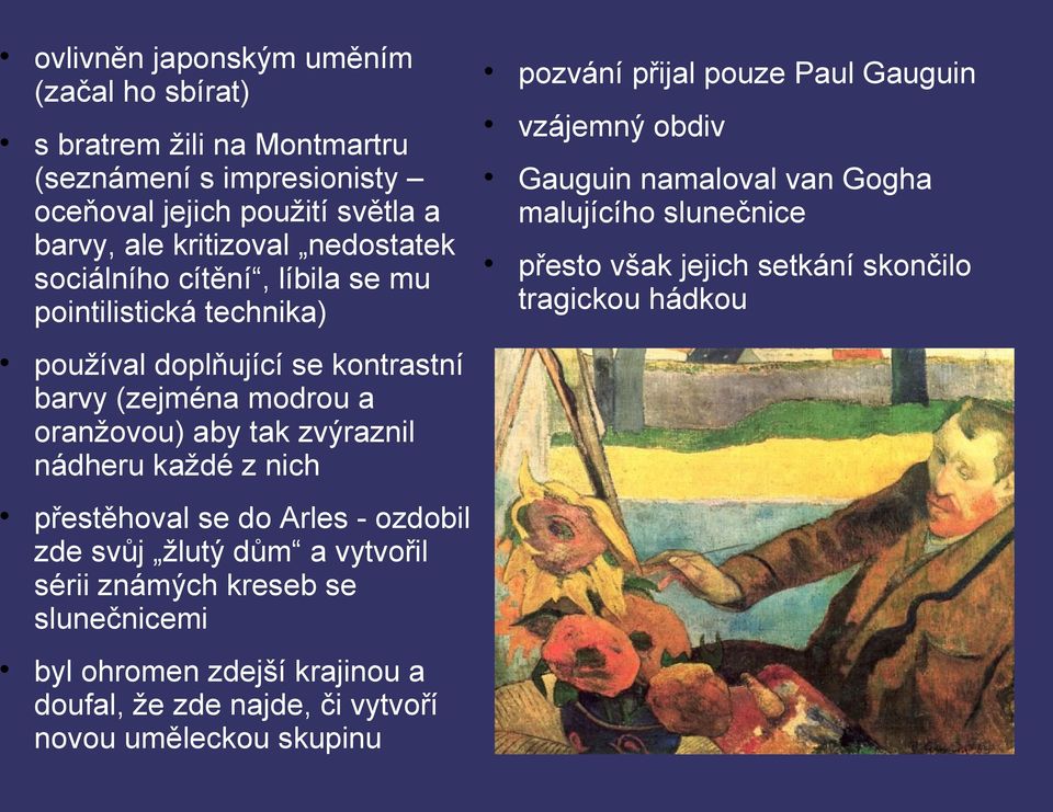 přestěhoval se do Arles - ozdobil zde svůj žlutý dům a vytvořil sérii známých kreseb se slunečnicemi byl ohromen zdejší krajinou a doufal, že zde najde, či vytvoří