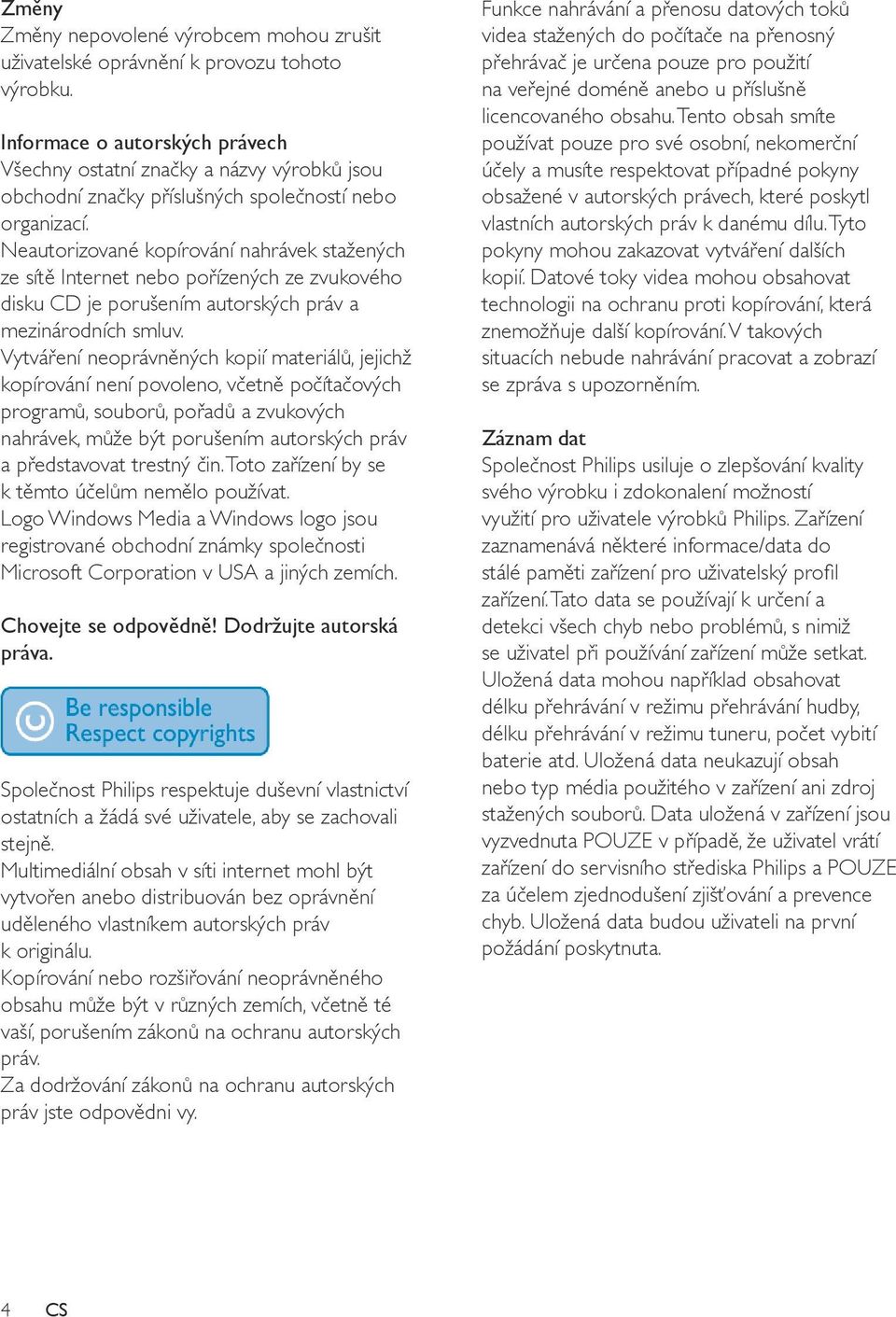 Neautorizované kopírování nahrávek stažených ze sítě Internet nebo pořízených ze zvukového disku CD je porušením autorských práv a mezinárodních smluv.