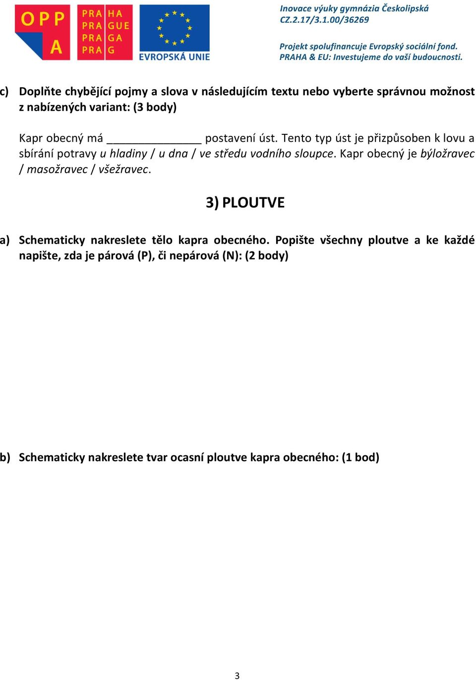 Kapr obecný je býložravec / masožravec / všežravec. 3) PLOUTVE a) Schematicky nakreslete tělo kapra obecného.