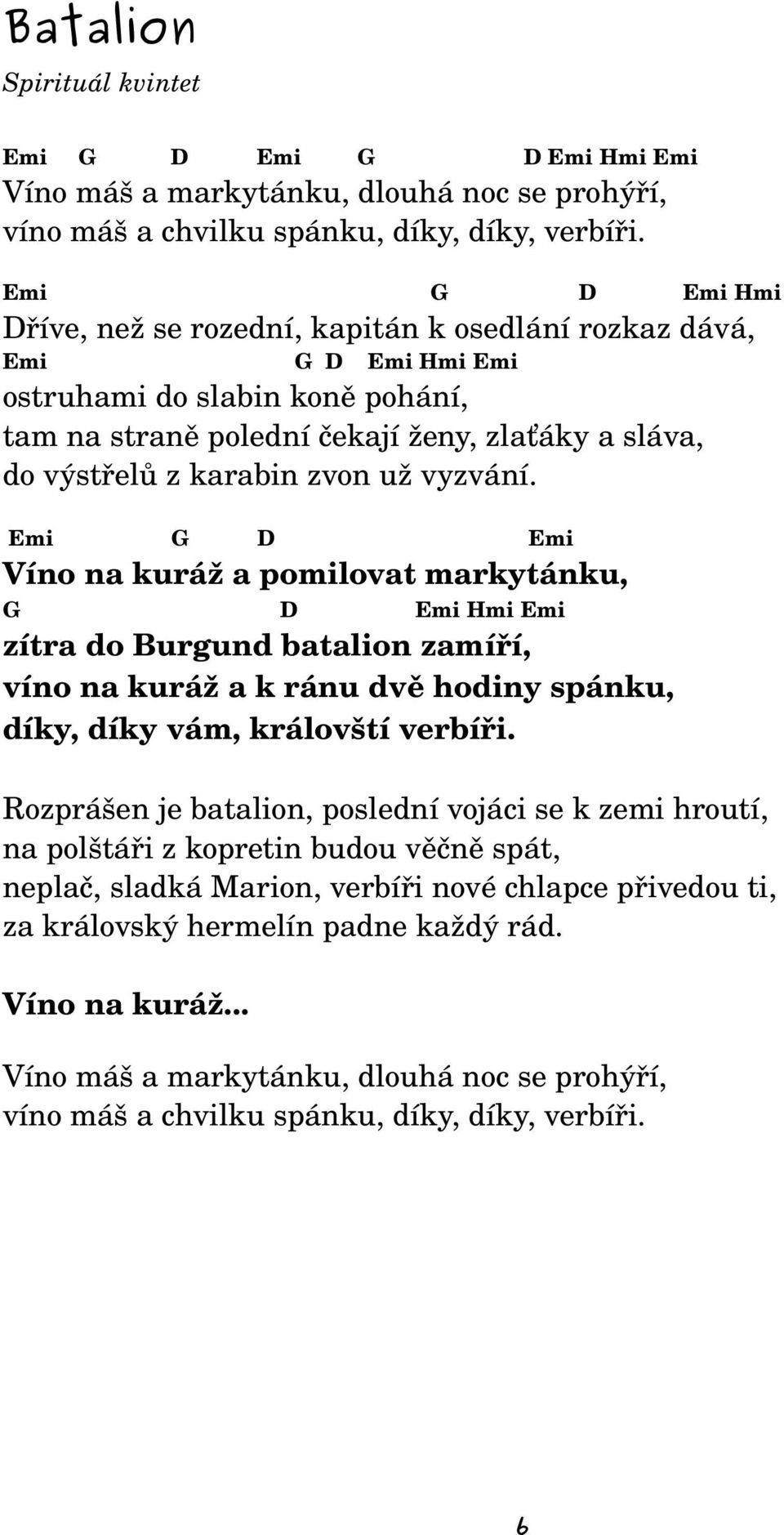 zvon už vyzvání. Emi G D Emi Víno na kuráž a pomilovat markytánku, G D Emi Hmi Emi zítra do Burgund batalion zamíří, víno na kuráž a k ránu dvě hodiny spánku, díky, díky vám, královští verbíři.