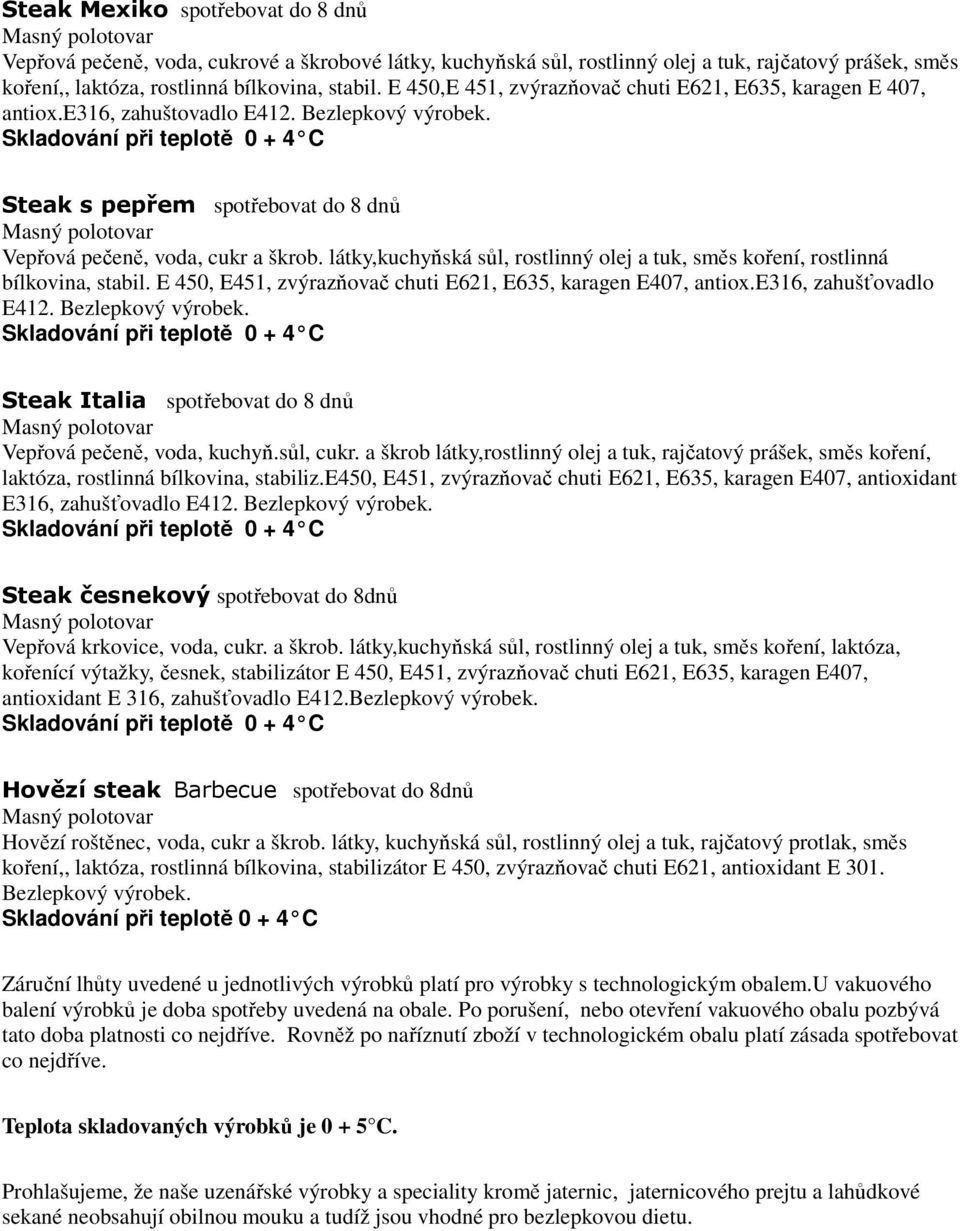 Skladování při teplotě 0 + 4 C Steak s pepřem spotřebovat do 8 dnů Masný polotovar Vepřová pečeně, voda, cukr a škrob.