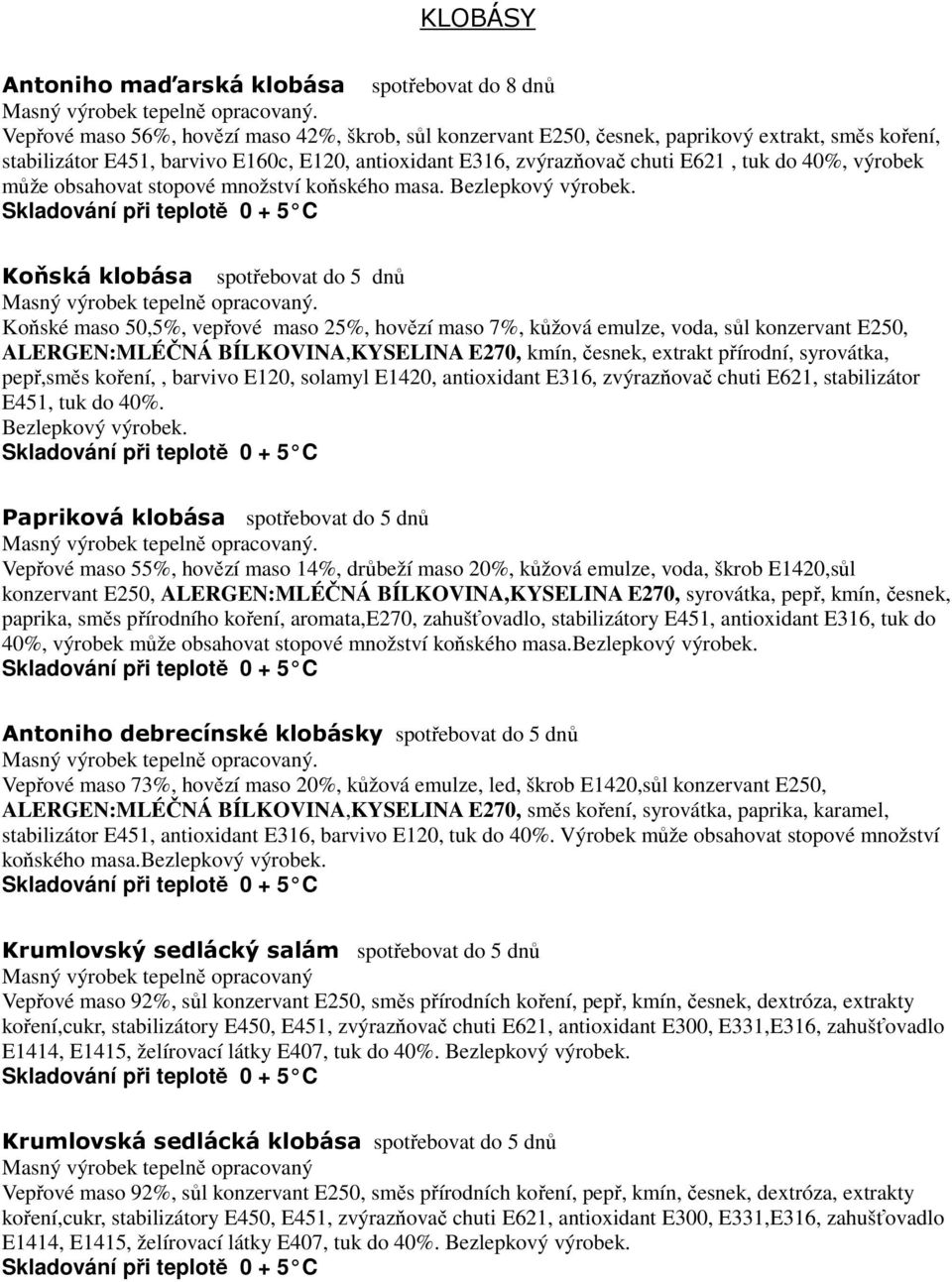 Koňská klobása spotřebovat do 5 dnů Koňské maso 50,5%, vepřové maso 25%, hovězí maso 7%, kůžová emulze, voda, sůl konzervant E250, ALERGEN:MLÉČNÁ BÍLKOVINA,KYSELINA E270, kmín, česnek, extrakt