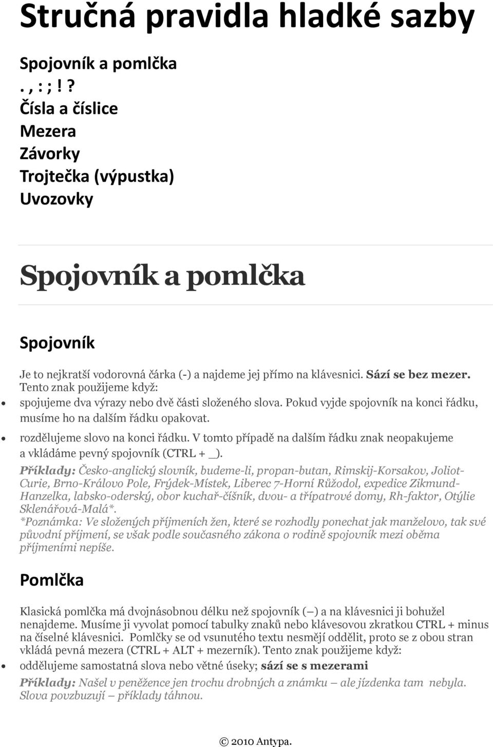 Tento znak pouţijeme kdyţ: spojujeme dva výrazy nebo dvě části sloţeného slova. Pokud vyjde spojovník na konci řádku, musíme ho na dalším řádku opakovat. rozdělujeme slovo na konci řádku.