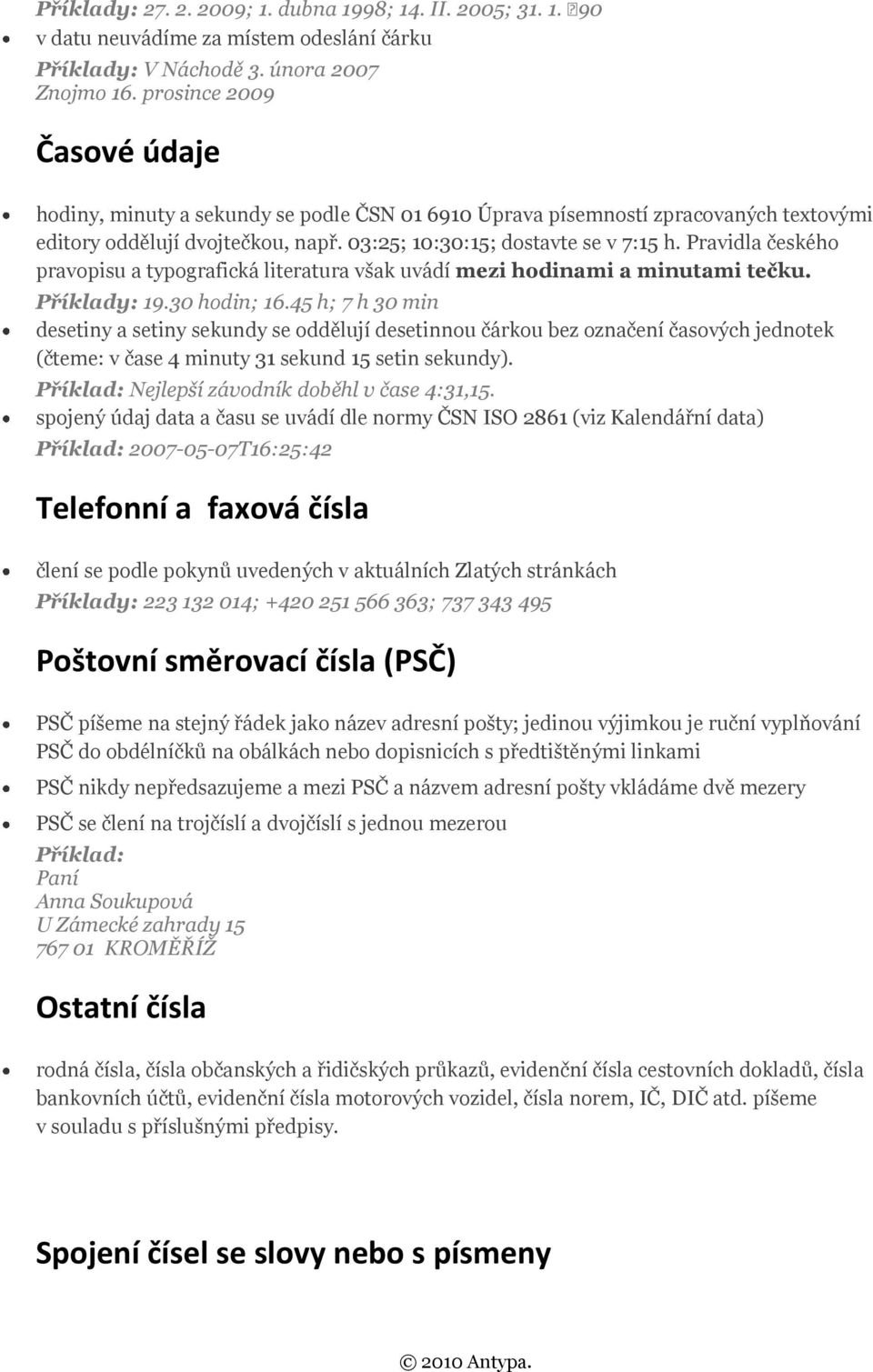 Pravidla českého pravopisu a typografická literatura však uvádí mezi hodinami a minutami tečku. Příklady: 19.30 hodin; 16.