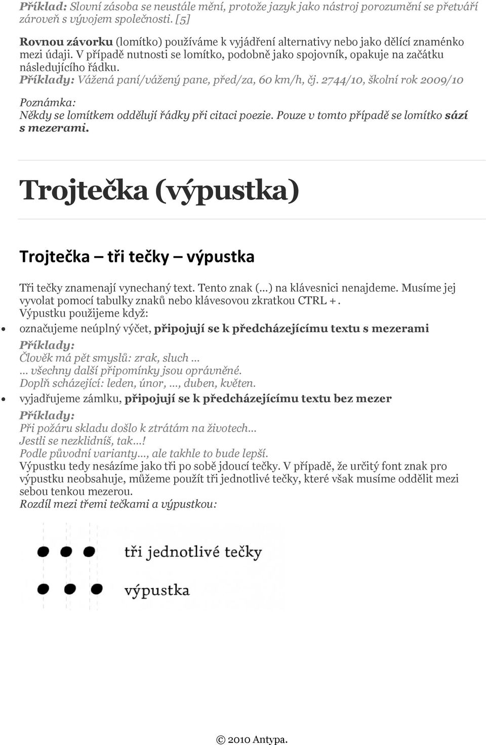 Příklady: Váţená paní/váţený pane, před/za, 60 km/h, čj. 2744/10, školní rok 2009/10 Poznámka: Někdy se lomítkem oddělují řádky při citaci poezie. Pouze v tomto případě se lomítko sází s mezerami.