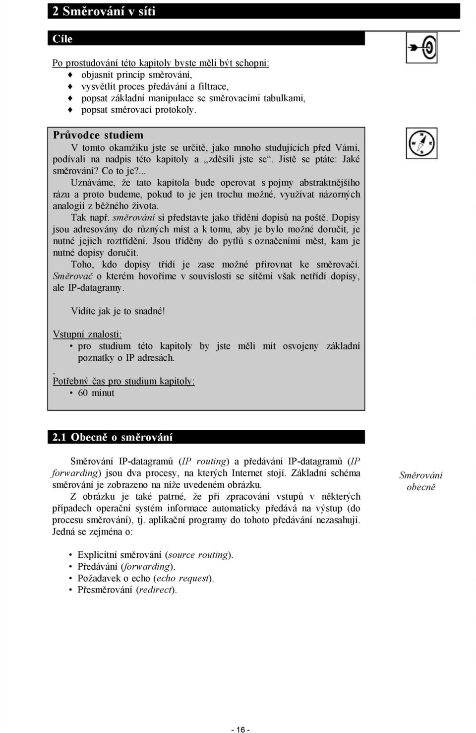 Co to je?... Uznáváme, že tato kapitola bude operovat s pojmy abstraktnějšího rázu a proto budeme, pokud to je jen trochu možné, využívat názorných analogií z běžného života. Tak např.