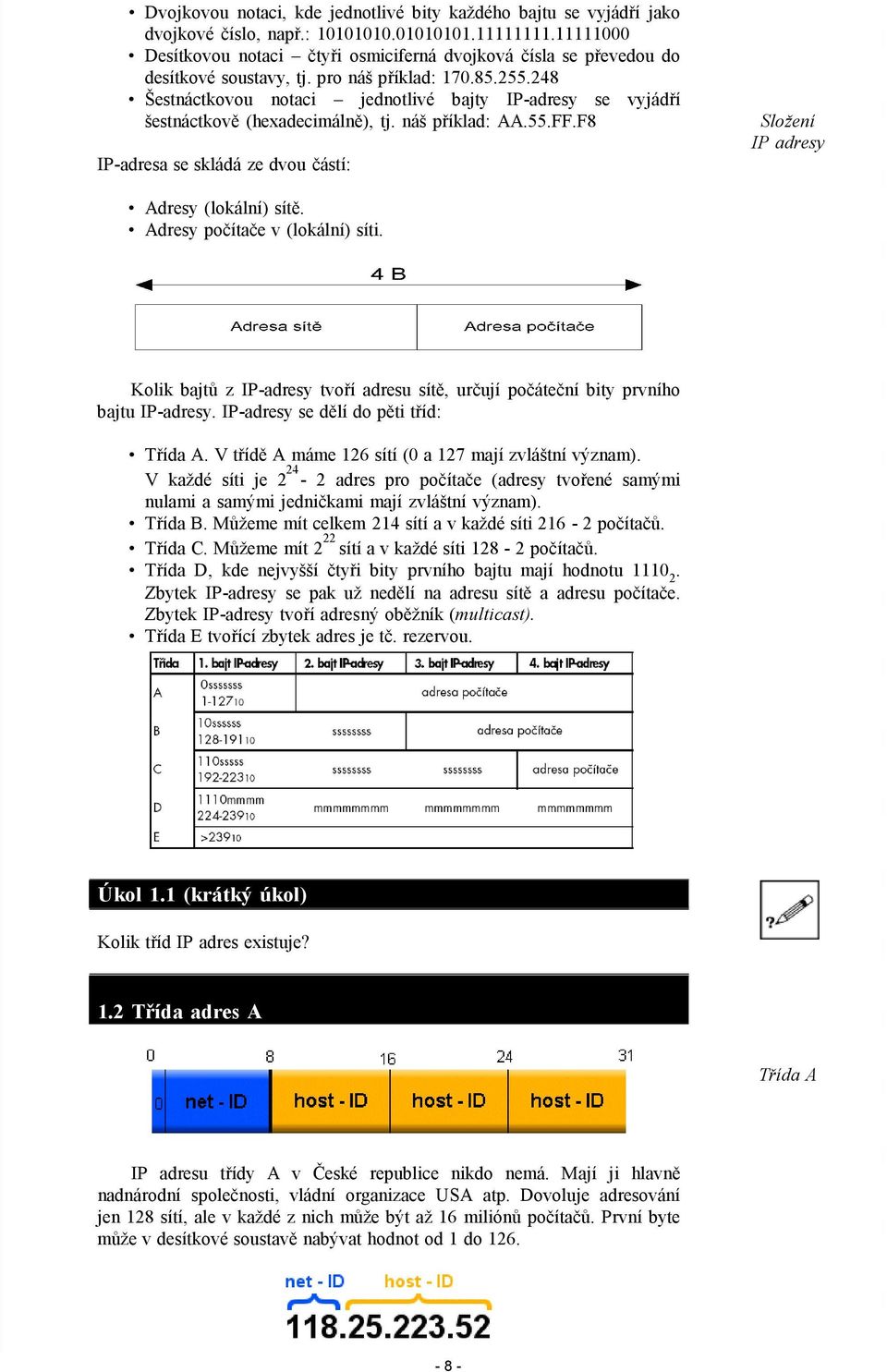 248 Šestnáctkovou notaci jednotlivé bajty IP-adresy se vyjádří šestnáctkově (hexadecimálně), tj. náš příklad: AA.55.FF.F8 IP-adresa se skládá ze dvou částí: Složení IP adresy Adresy (lokální) sítě.