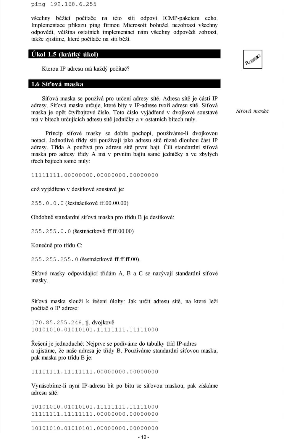 5 (krátký úkol) Kterou IP adresu má každý počítač? 1.6 Síťová maska Síťová maska se používá pro určení adresy sítě. Adresa sítě je částí IP adresy.