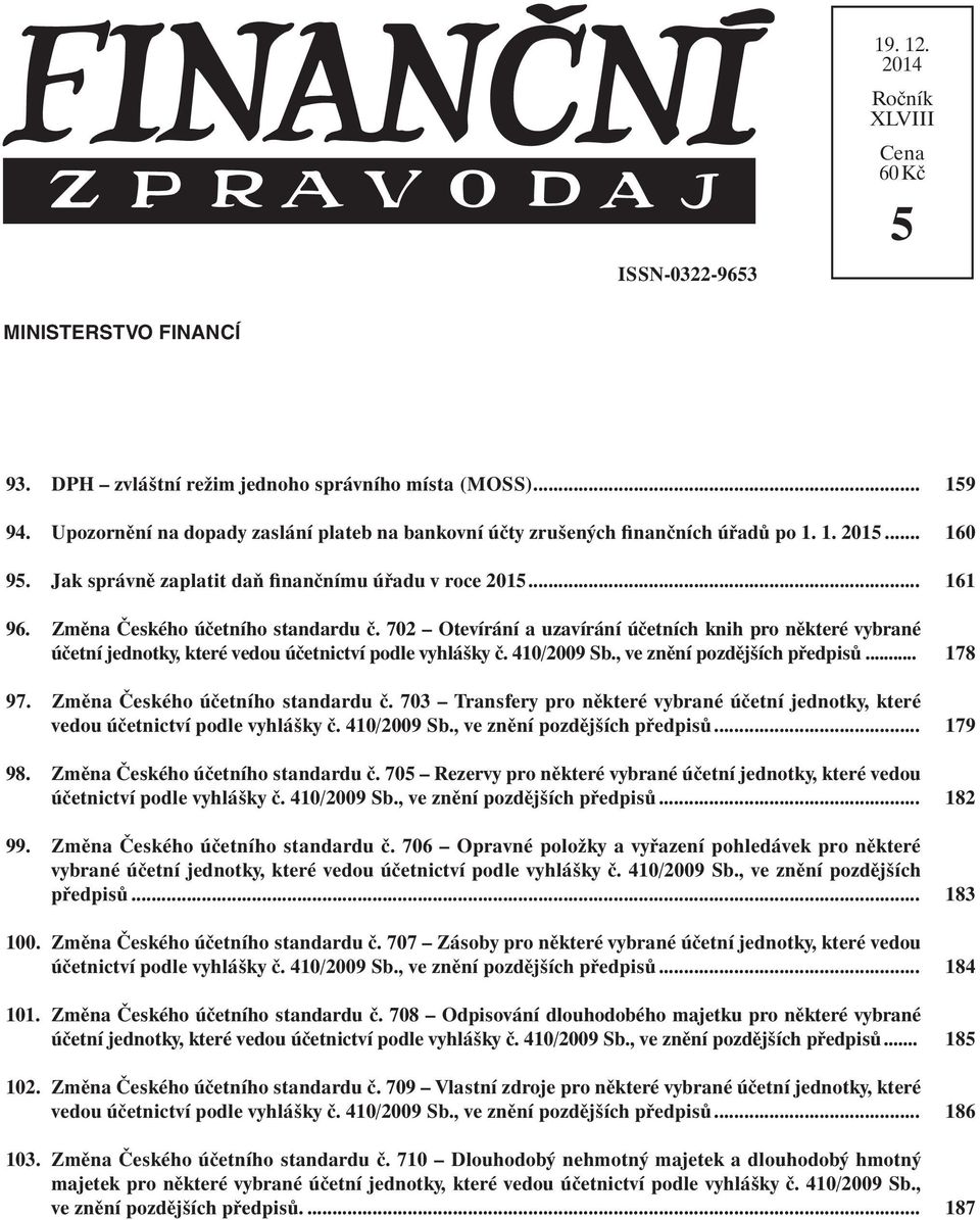 702 Otevírání a uzavírání účetních knih pro některé vybrané účetní jednotky, které vedou účetnictví podle vyhlášky č. 410/2009 Sb., ve znění pozdějších předpisů... 97.