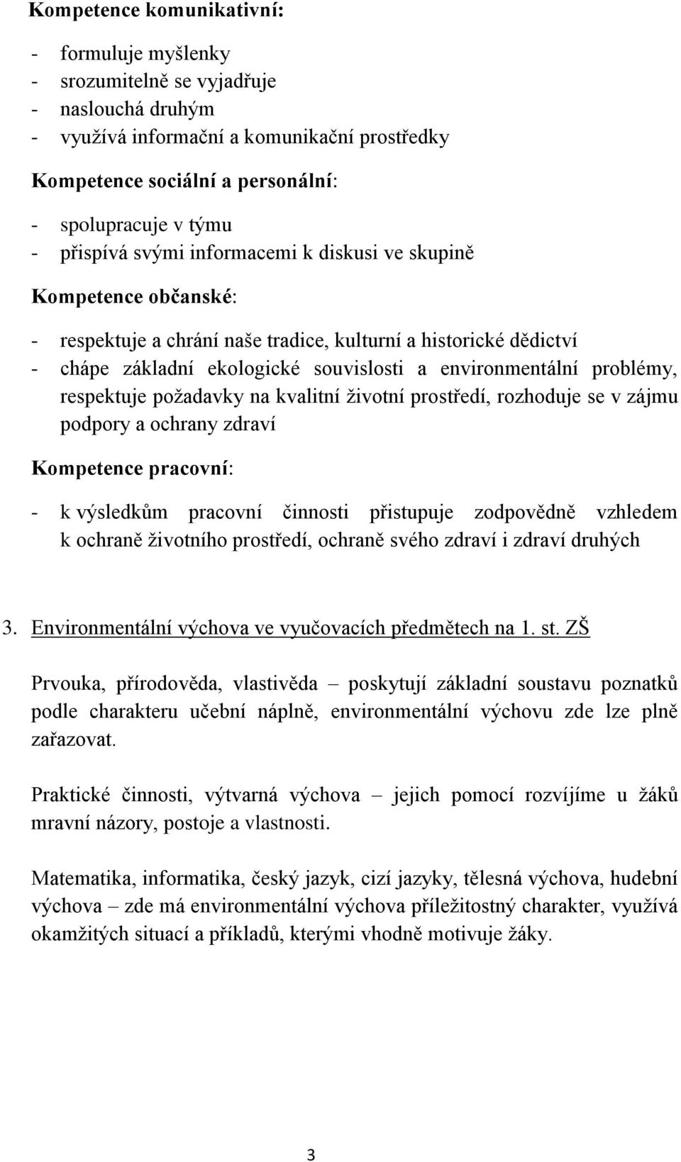 problémy, respektuje požadavky na kvalitní životní prostředí, rozhoduje se v zájmu podpory a ochrany zdraví Kompetence pracovní: - k výsledkům pracovní činnosti přistupuje zodpovědně vzhledem k