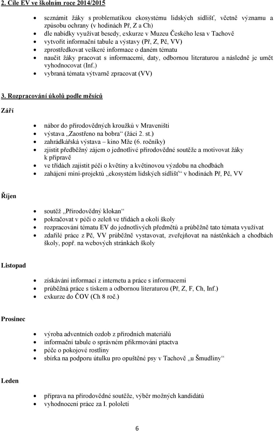 je umět vyhodnocovat (Inf.) vybraná témata výtvarně zpracovat (VV) 3. Rozpracování úkolů podle měsíců Září nábor do přírodovědných kroužků v Mraveništi výstava Zaostřeno na bobra (žáci 2. st.