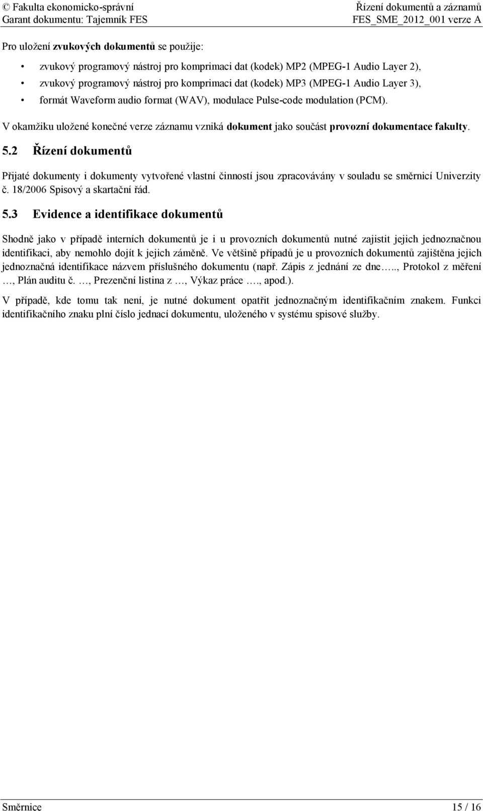 2 Řízení dokumentů Přijaté dokumenty i dokumenty vytvořené vlastní činností jsou zpracovávány v souladu se směrnicí Univerzity č. 18/2006 Spisový a skartační řád. 5.