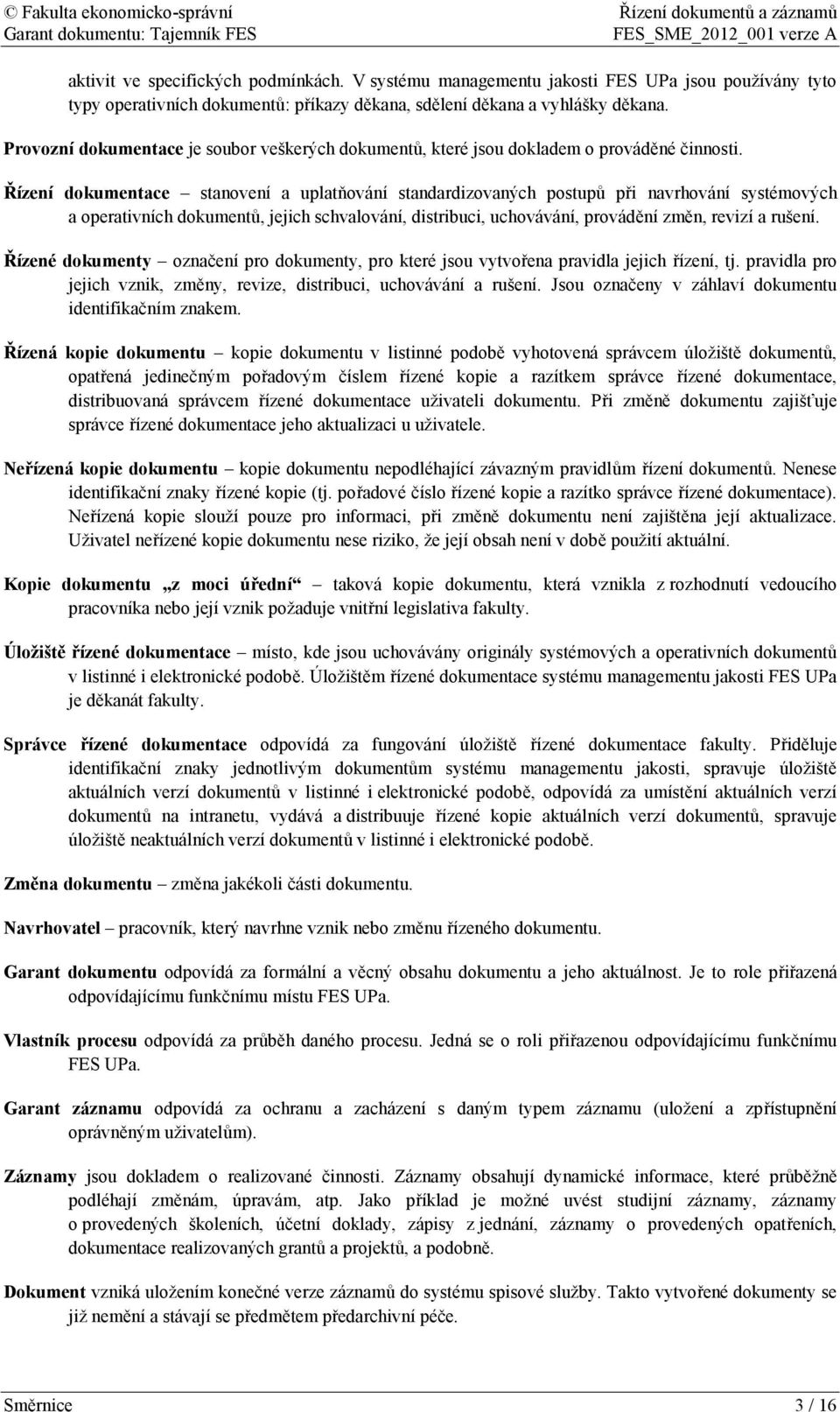 Řízení dokumentace stanovení a uplatňování standardizovaných postupů při navrhování systémových a operativních dokumentů, jejich schvalování, distribuci, uchovávání, provádění změn, revizí a rušení.