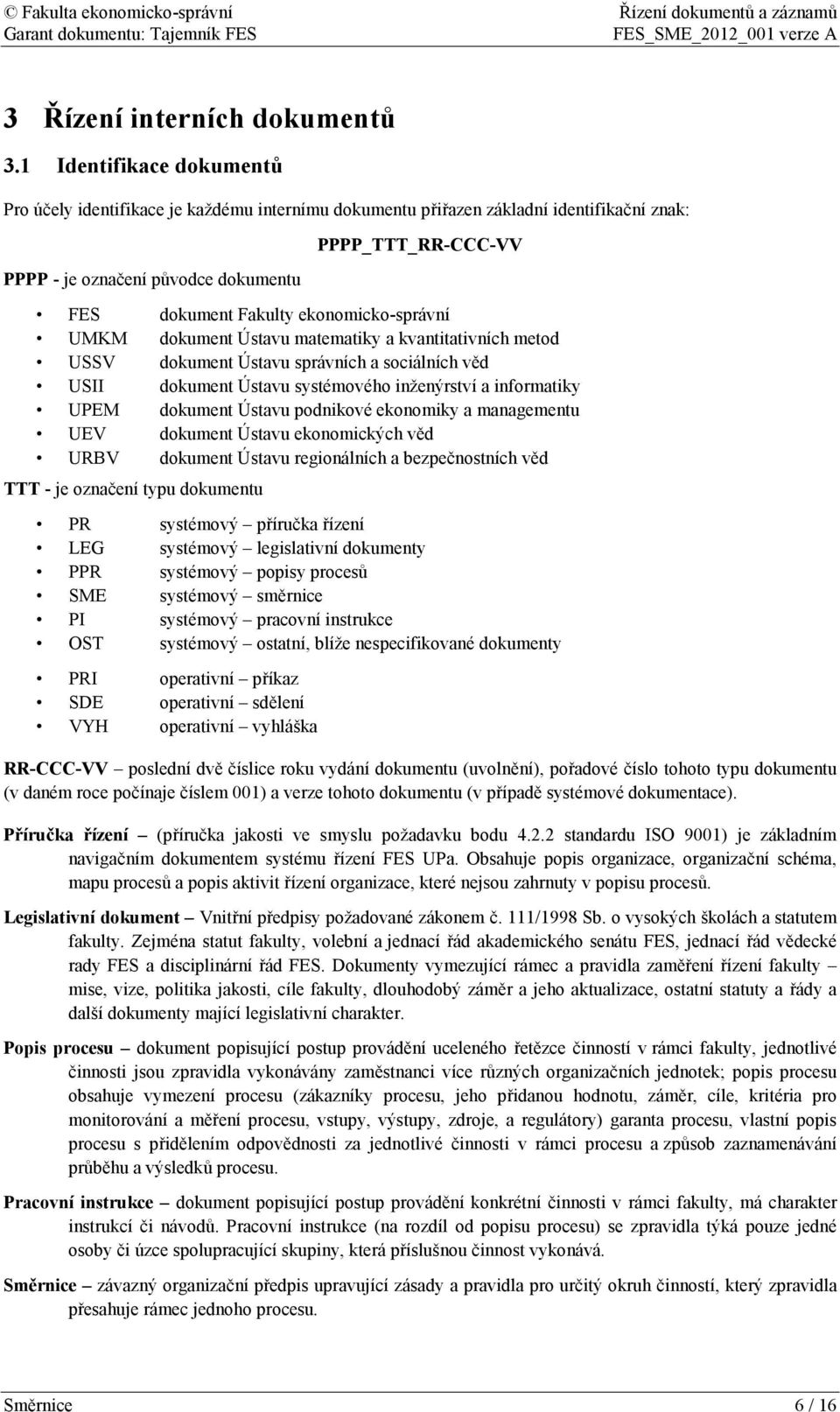 ekonomicko-správní UMKM dokument Ústavu matematiky a kvantitativních metod USSV dokument Ústavu správních a sociálních věd USII dokument Ústavu systémového inženýrství a informatiky UPEM dokument