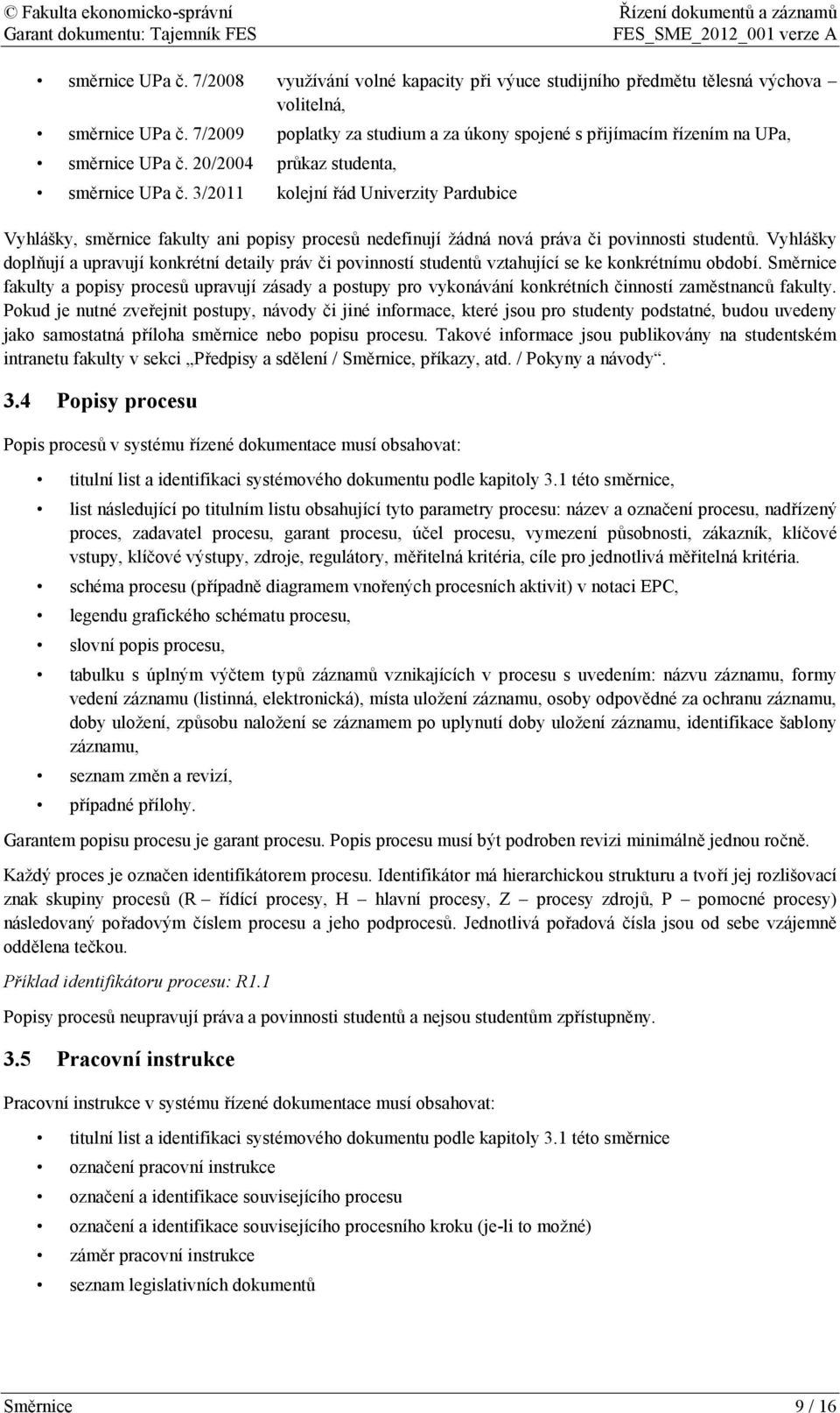 3/2011 kolejní řád Univerzity Pardubice Vyhlášky, směrnice fakulty ani popisy procesů nedefinují žádná nová práva či povinnosti studentů.