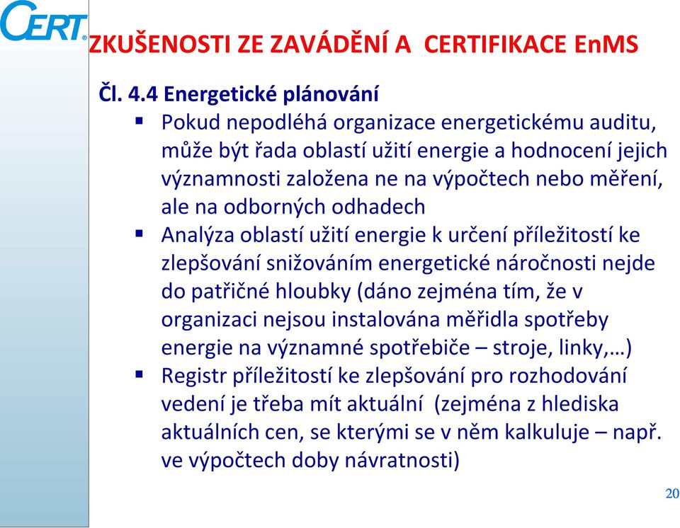 měření, ale na odborných odhadech Analýza oblastí užití energie k určení příležitostí ke zlepšování snižováním energetické náročnosti nejde do patřičné hloubky (dáno