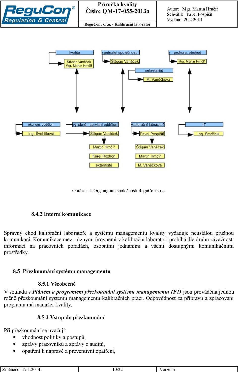 5 Přezkoumání systému managementu 8.5.1 Všeobecně V souladu s Plánem a programem přezkoumání systému managementu (F1) jsou prováděna jednou ročně přezkoumání systému managementu kalibračních prací.