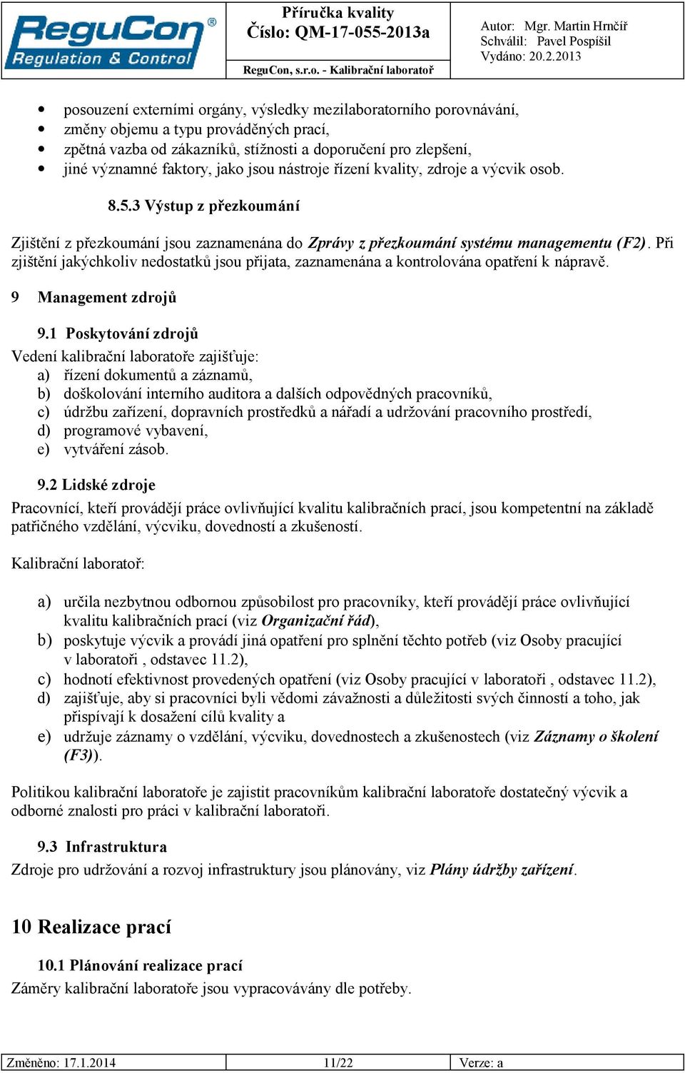 Při zjištění jakýchkoliv nedostatků jsou přijata, zaznamenána a kontrolována opatření k nápravě. 9 Management zdrojů 9.