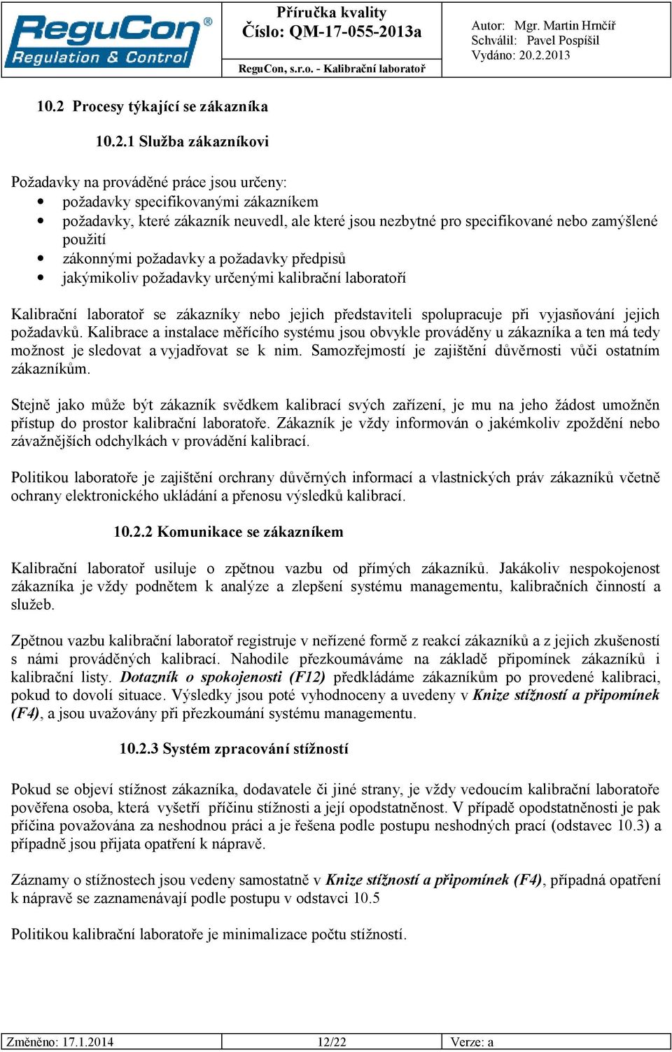 spolupracuje při vyjasňování jejich požadavků. Kalibrace a instalace měřícího systému jsou obvykle prováděny u zákazníka a ten má tedy možnost je sledovat a vyjadřovat se k nim.