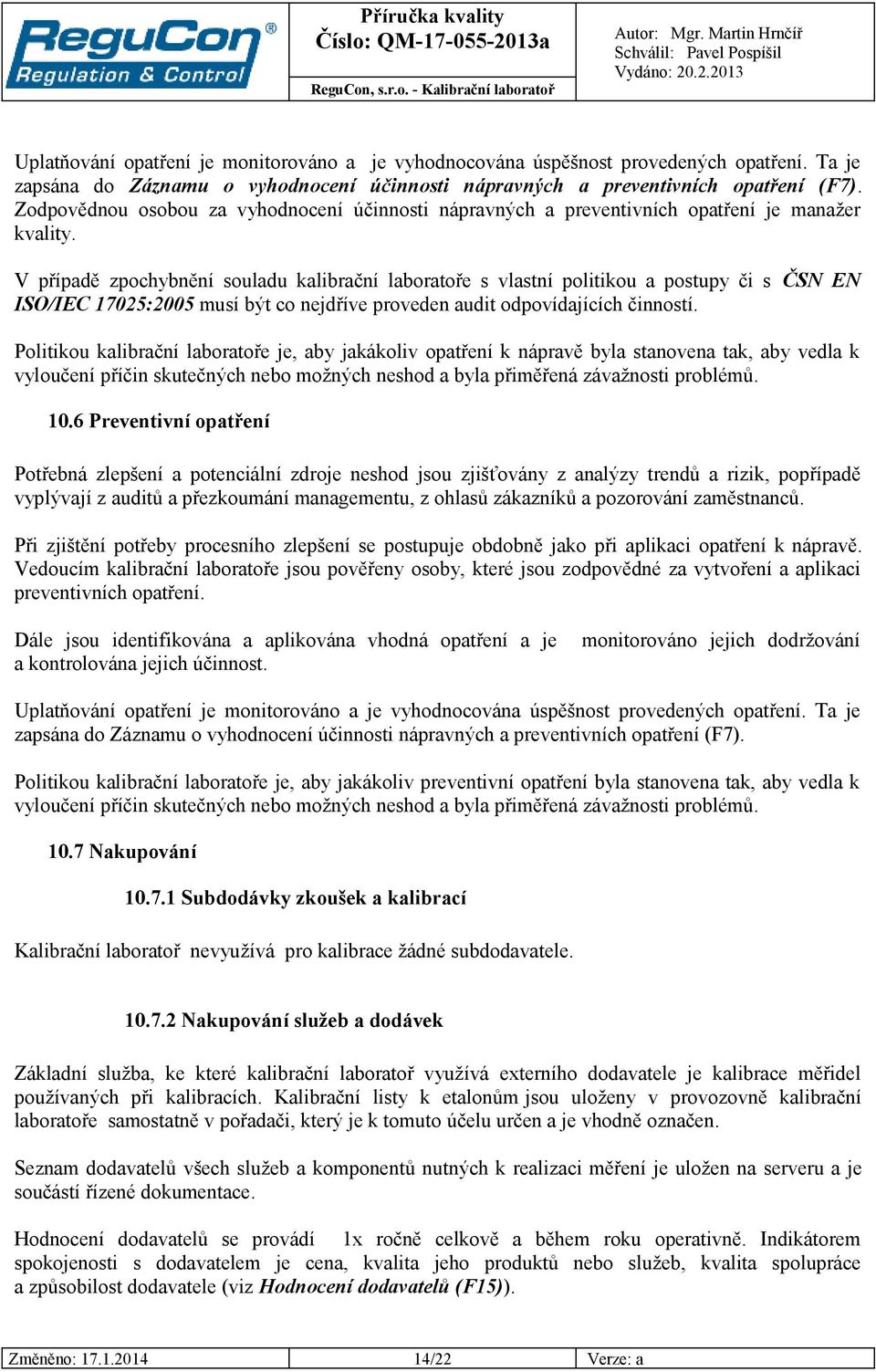 V případě zpochybnění souladu kalibrační laboratoře s vlastní politikou a postupy či s ČSN EN ISO/IEC 17025:2005 musí být co nejdříve proveden audit odpovídajících činností.