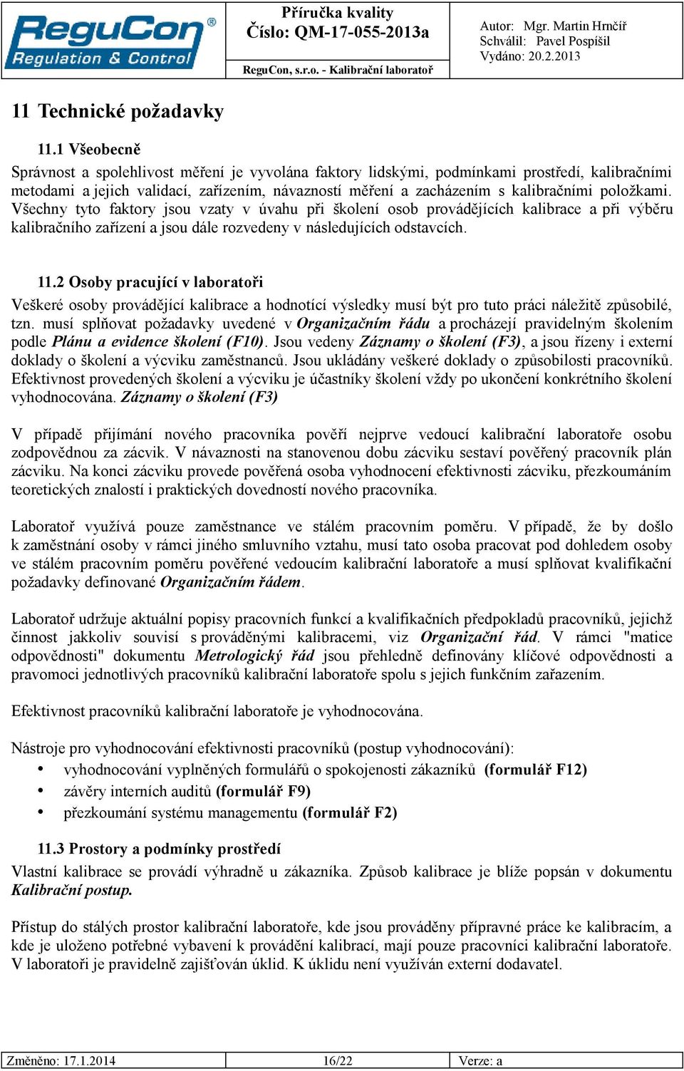 položkami. Všechny tyto faktory jsou vzaty v úvahu při školení osob provádějících kalibrace a při výběru kalibračního zařízení a jsou dále rozvedeny v následujících odstavcích. 11.