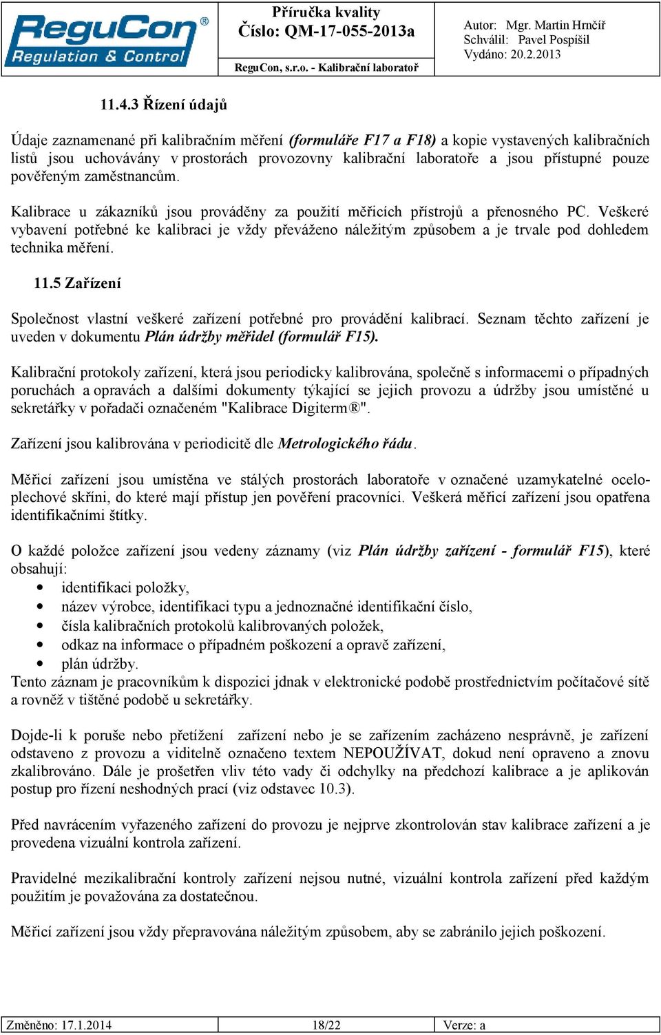 Veškeré vybavení potřebné ke kalibraci je vždy převáženo náležitým způsobem a je trvale pod dohledem technika měření. 11.