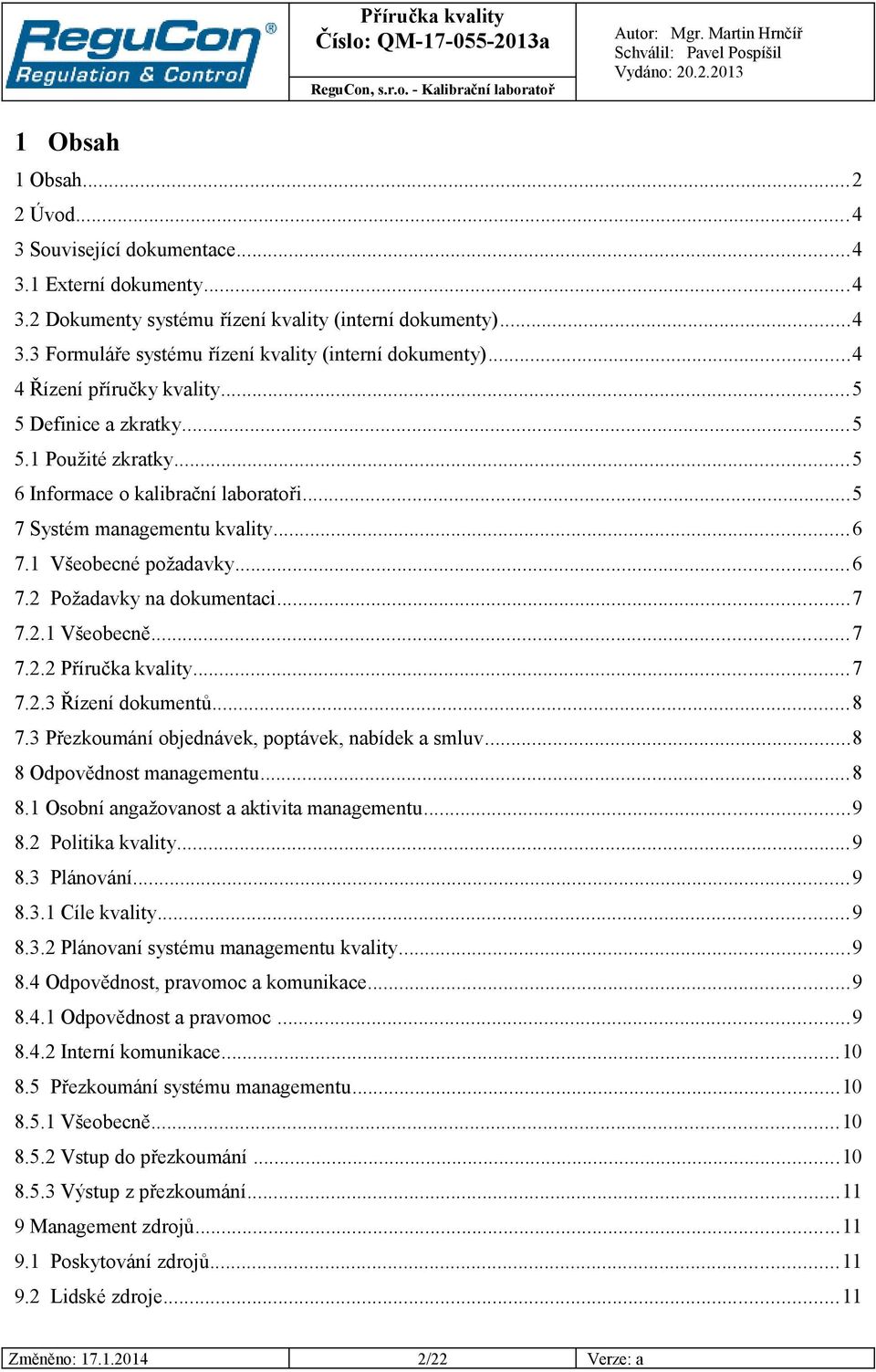 ..7 7.2.1 Všeobecně...7 7.2.2 Příručka kvality...7 7.2.3 Řízení dokumentů...8 7.3 Přezkoumání objednávek, poptávek, nabídek a smluv...8 8 Odpovědnost managementu...8 8.1 Osobní angažovanost a aktivita managementu.