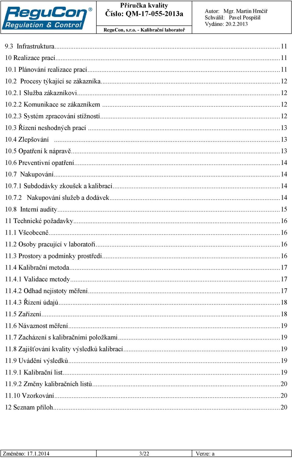 ..14 10.8 Interní audity...15 11 Technické požadavky...16 11.1 Všeobecně...16 11.2 Osoby pracující v laboratoři...16 11.3 Prostory a podmínky prostředí...16 11.4 Kalibrační metoda...17 11.4.1 Validace metody.