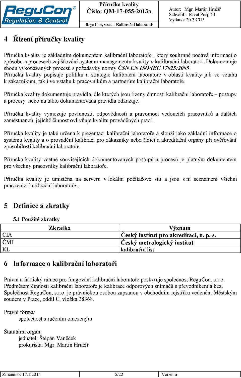 Příručka kvality popisuje politiku a strategie kalibrační laboratoře v oblasti kvality jak ve vztahu k zákazníkům, tak i ve vztahu k pracovníkům a partnerům kalibrační laboratoře.