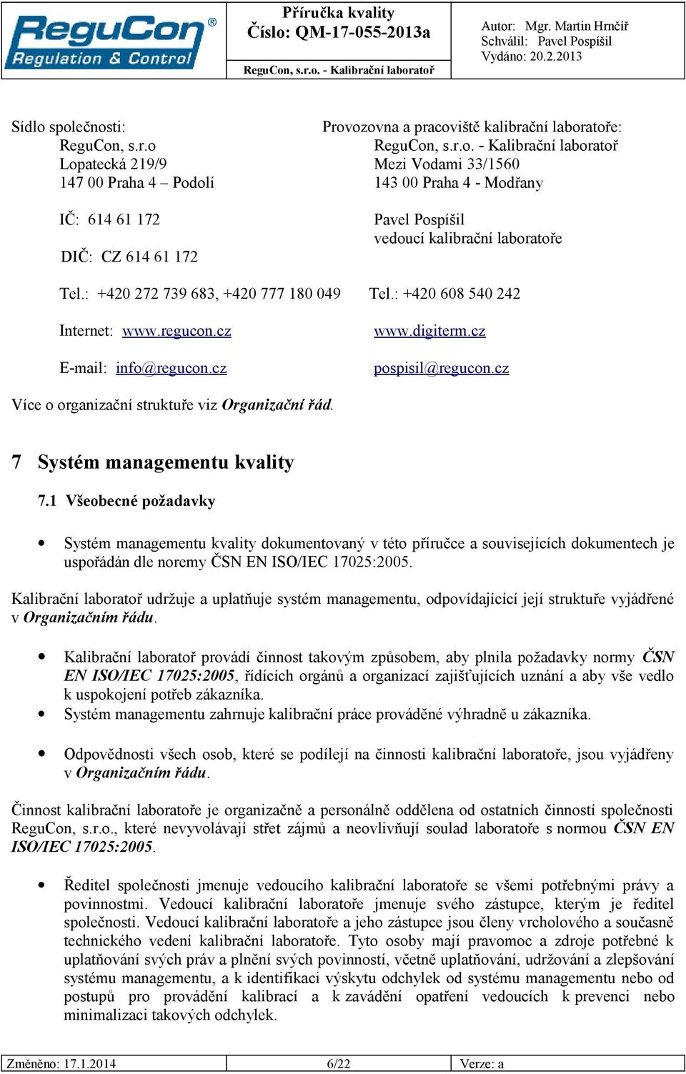 7 Systém managementu kvality 7.1 Všeobecné požadavky Systém managementu kvality dokumentovaný v této příručce a souvisejících dokumentech je uspořádán dle noremy ČSN EN ISO/IEC 17025:2005.