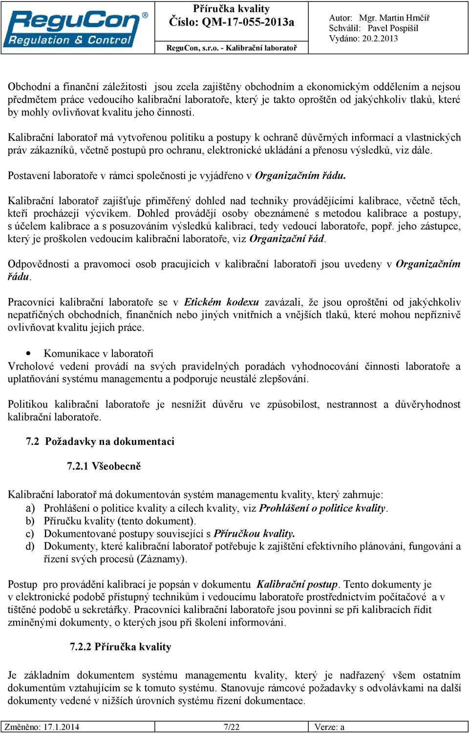 Kalibrační laboratoř má vytvořenou politiku a postupy k ochraně důvěrných informací a vlastnických práv zákazníků, včetně postupů pro ochranu, elektronické ukládání a přenosu výsledků, viz dále.