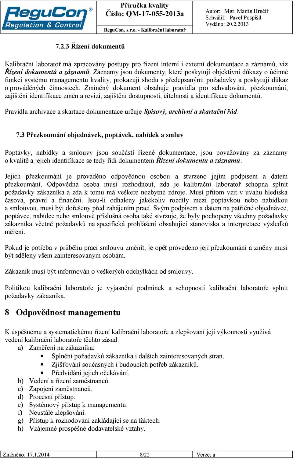 Zmíněný dokument obsahuje pravidla pro schvalování, přezkoumání, zajištění identifikace změn a revizí, zajištění dostupnosti, čitelnosti a identifikace dokumentů.