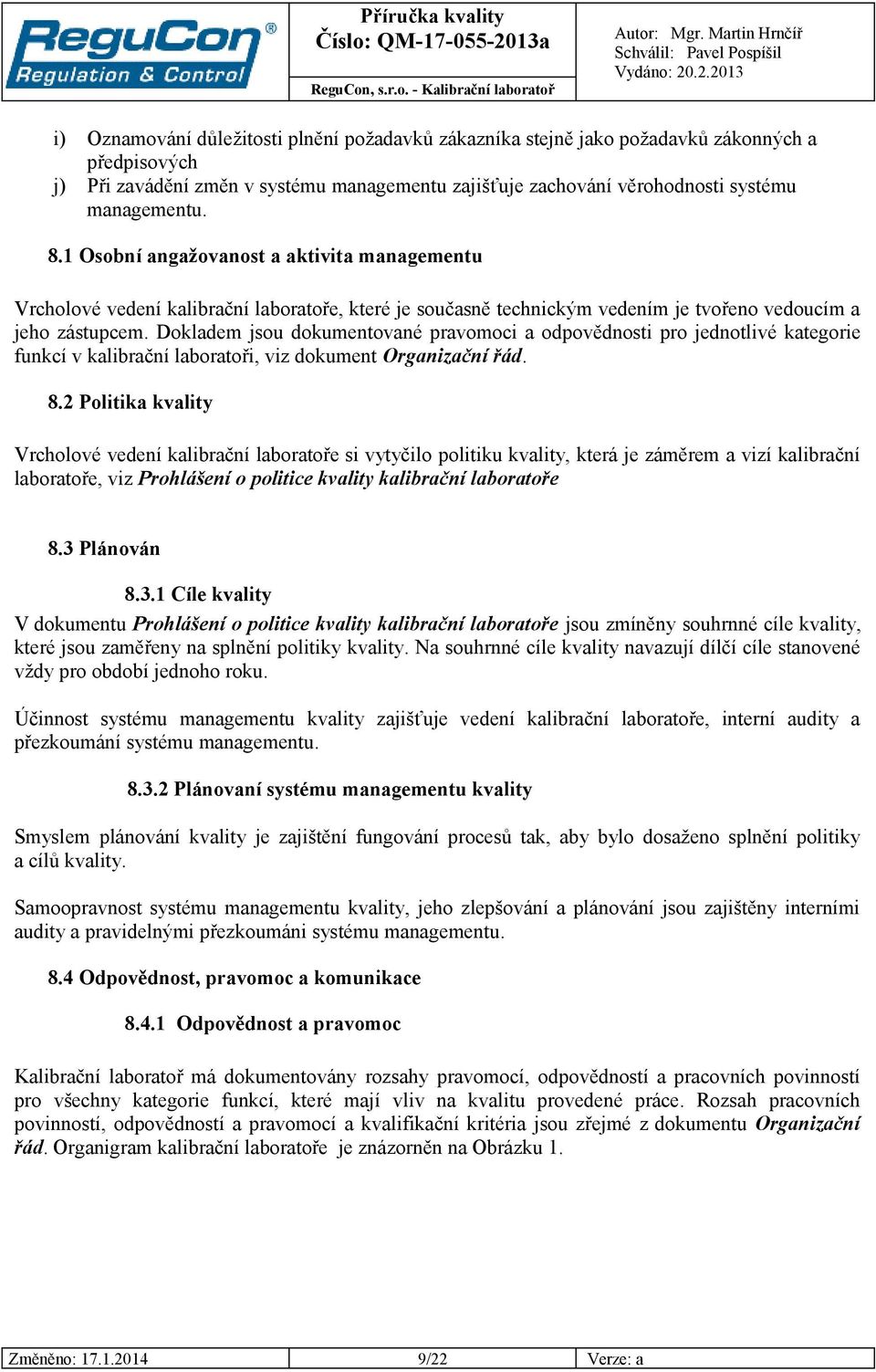 Dokladem jsou dokumentované pravomoci a odpovědnosti pro jednotlivé kategorie funkcí v kalibrační laboratoři, viz dokument Organizační řád. 8.