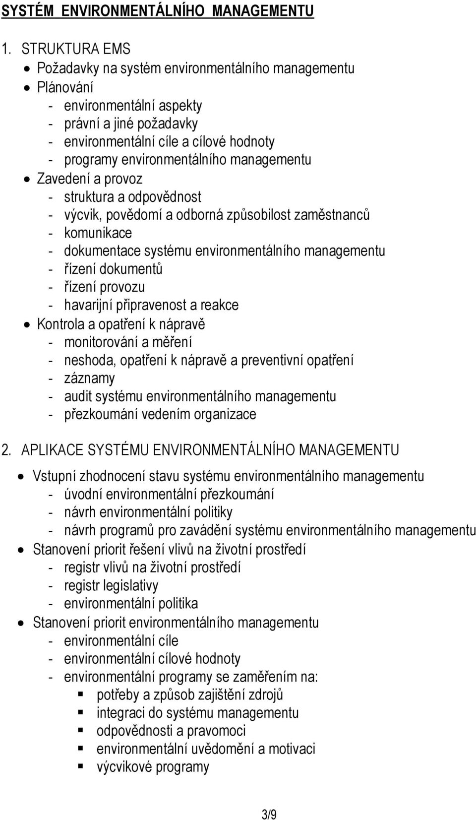 managementu Zavedení a provoz - struktura a odpovědnost - výcvik, povědomí a odborná způsobilost zaměstnanců - komunikace - dokumentace systému environmentálního managementu - řízení dokumentů -