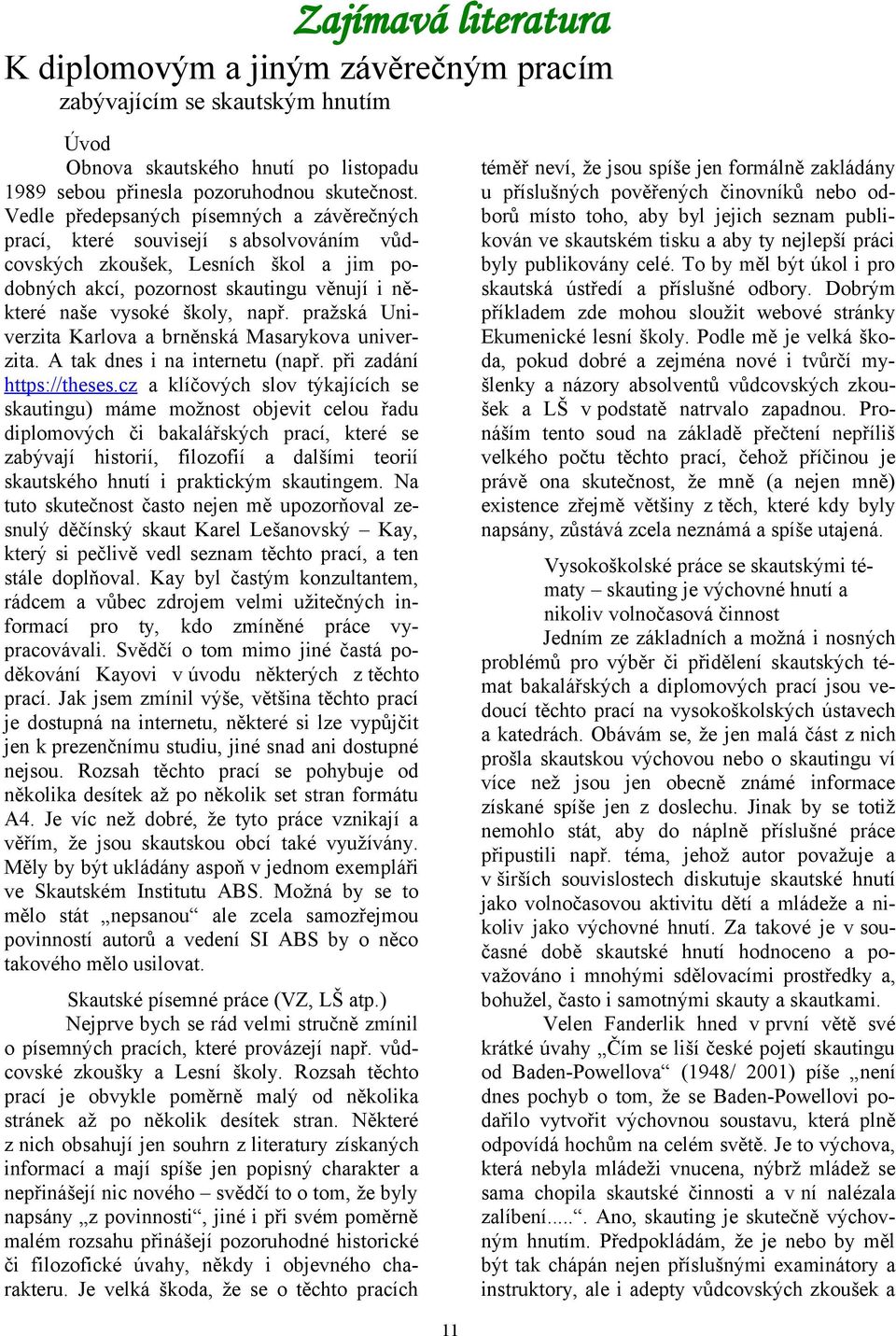 pražská Univerzita Karlova a brněnská Masarykova univerzita. A tak dnes i na internetu (např. při zadání https://theses.