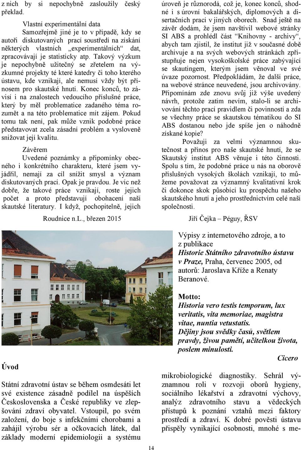 zpřístupňuje nejen vysokoškolské práce zabývající se skautingem, kterým jsem věnoval ve své úvaze pozornost. Předpokládám, že další práce, na webové stránce neuvedené, jsou archivovány.