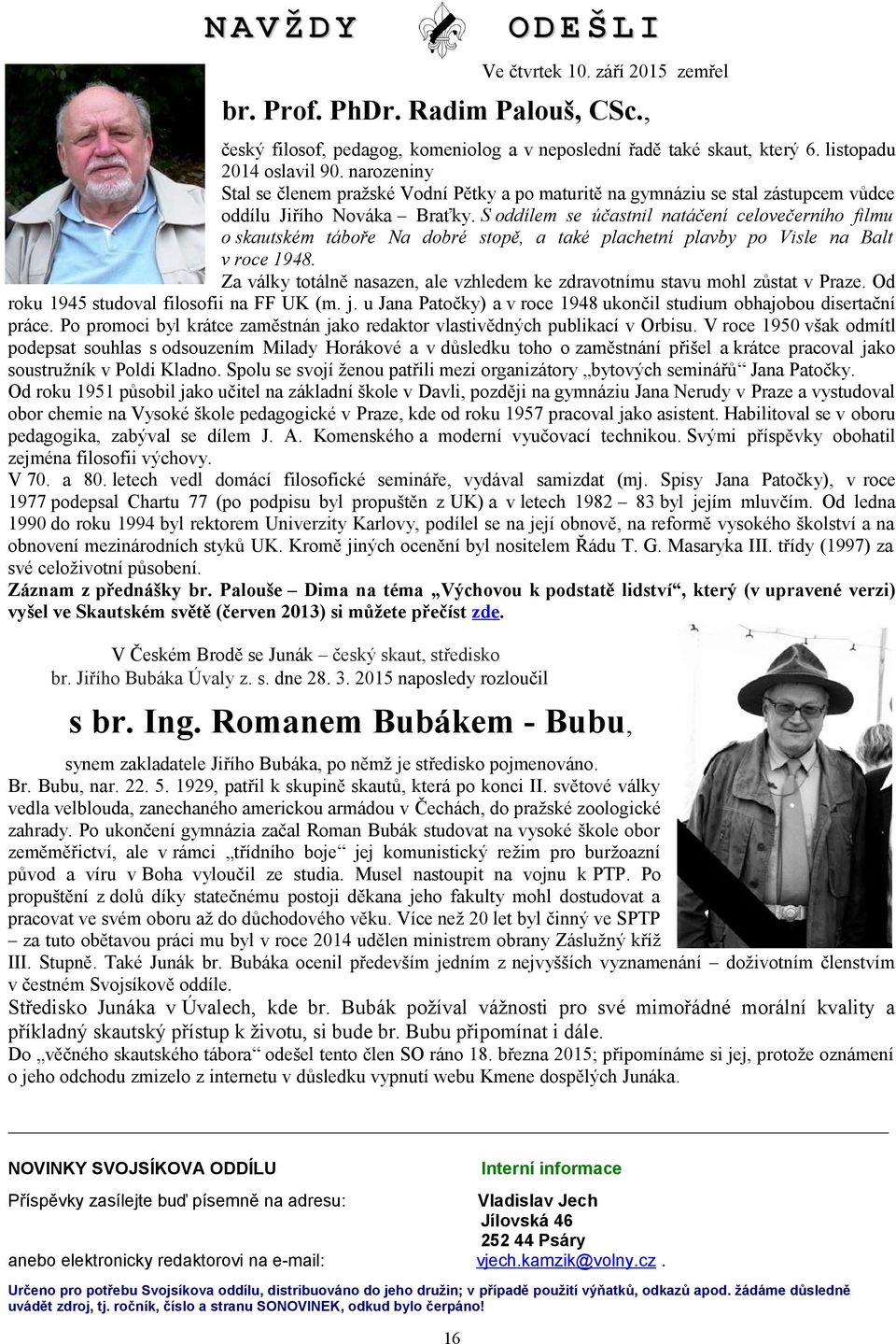 S oddílem se účastnil natáčení celovečerního filmu o skautském táboře Na dobré stopě, a také plachetní plavby po Visle na Balt v roce 1948.