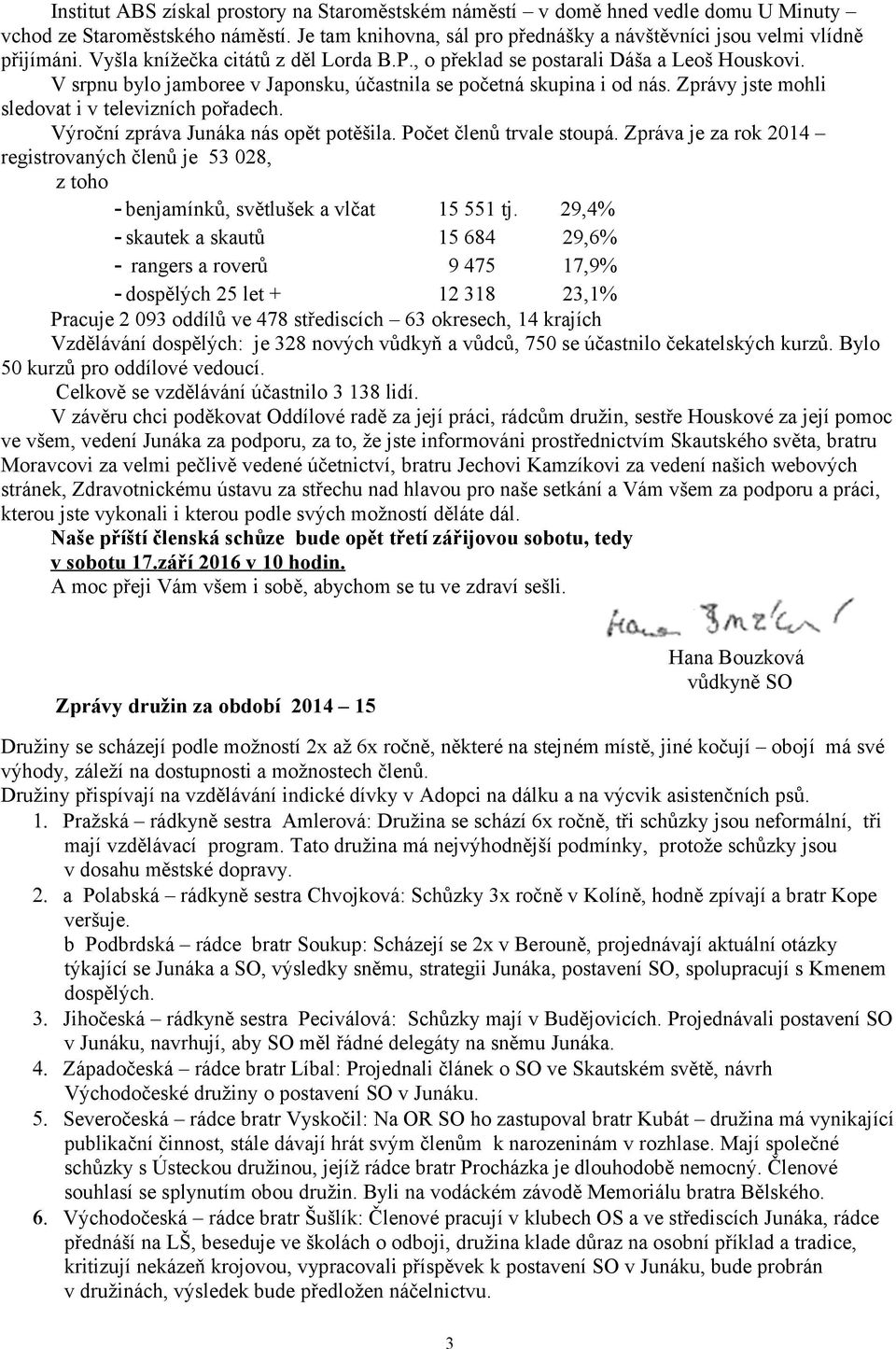 Zprávy jste mohli sledovat i v televizních pořadech. Výroční zpráva Junáka nás opět potěšila. Počet členů trvale stoupá.