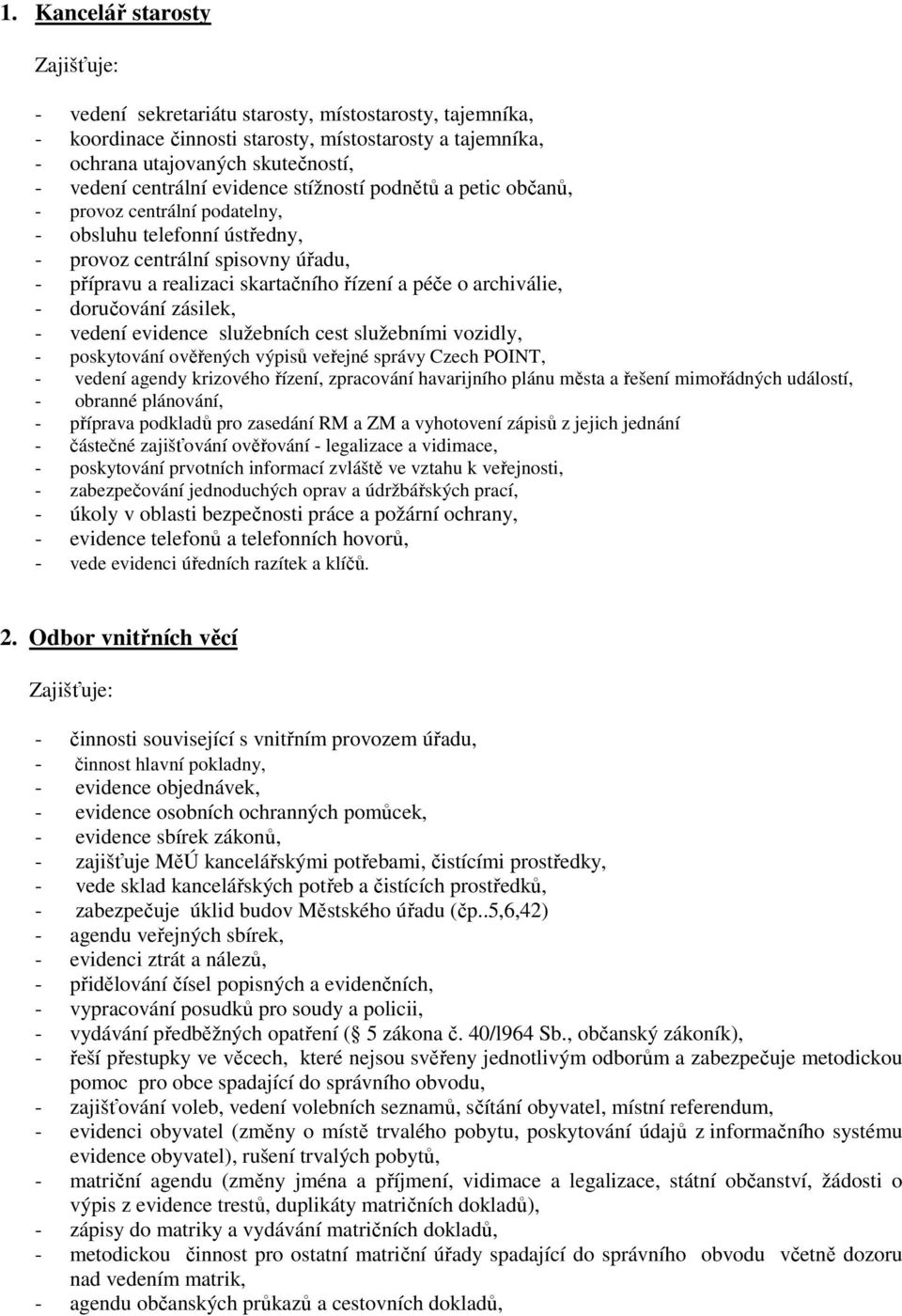 archiválie, - doručování zásilek, - vedení evidence služebních cest služebními vozidly, - poskytování ověřených výpisů veřejné správy Czech POINT, - vedení agendy krizového řízení, zpracování