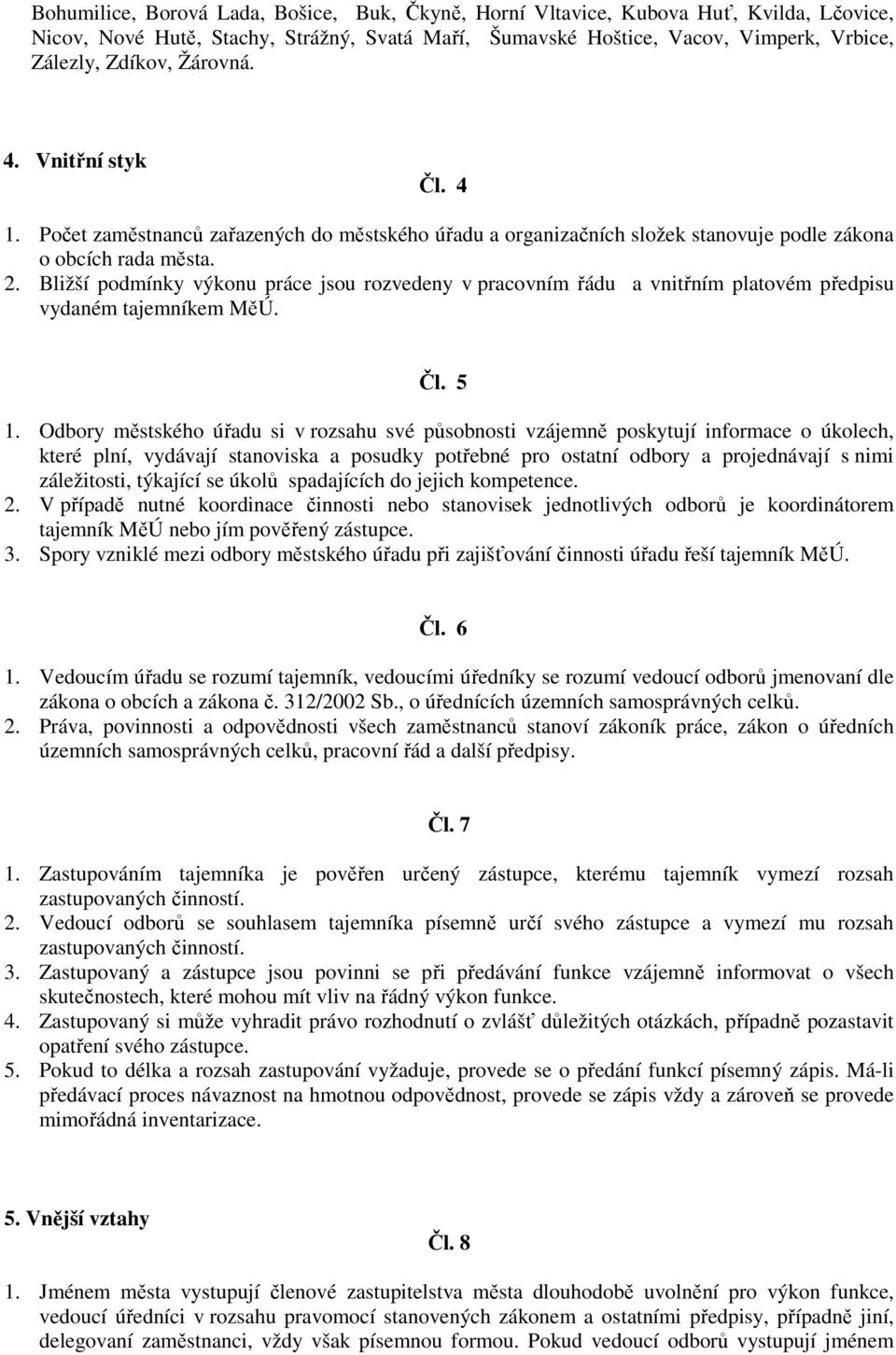 Bližší podmínky výkonu práce jsou rozvedeny v pracovním řádu a vnitřním platovém předpisu vydaném tajemníkem MěÚ. Čl. 5 1.