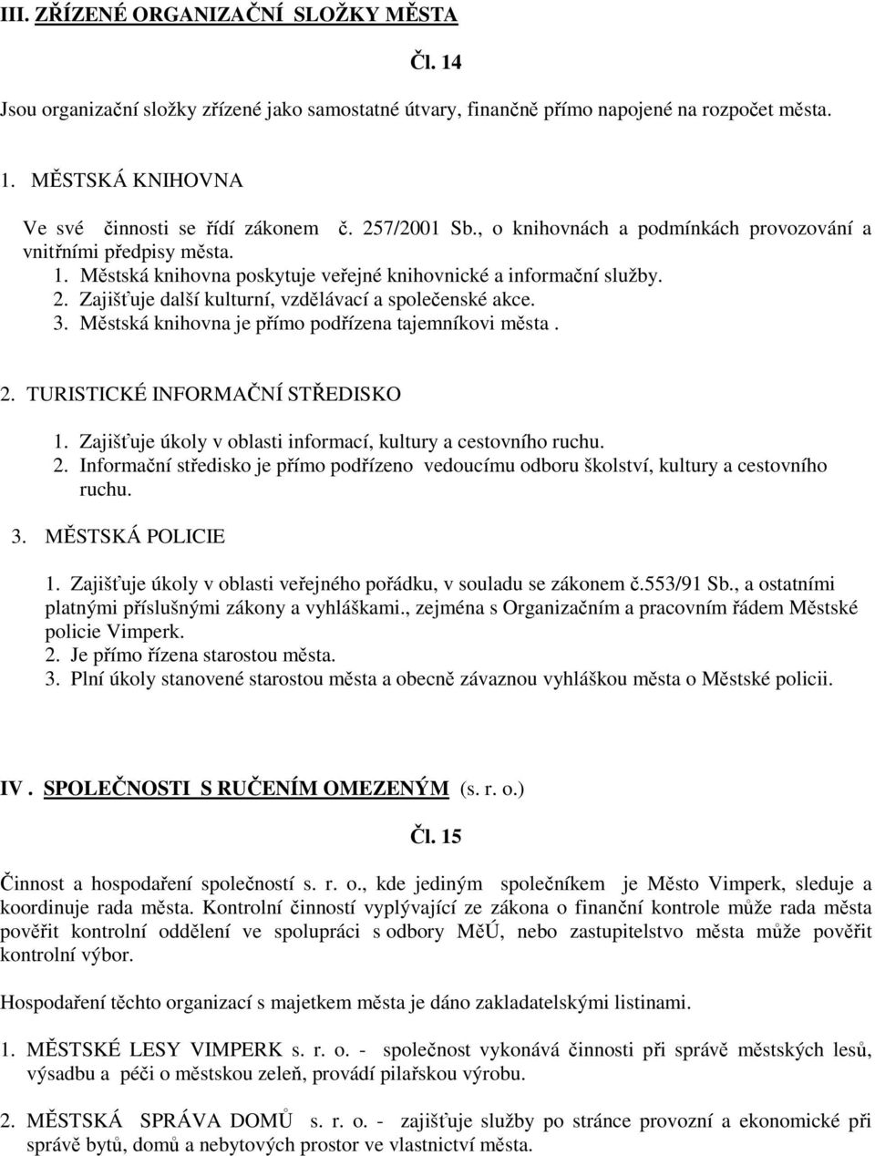 Zajišťuje další kulturní, vzdělávací a společenské akce. 3. Městská knihovna je přímo podřízena tajemníkovi města. 2. TURISTICKÉ INFORMAČNÍ STŘEDISKO 1.