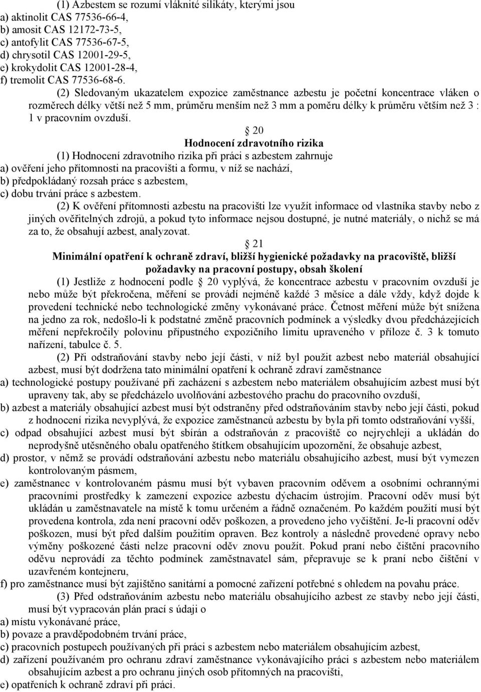 (2) Sledovaným ukazatelem expozice zaměstnance azbestu je početní koncentrace vláken o rozměrech délky větší než 5 mm, průměru menším než 3 mm a poměru délky k průměru větším než 3 : 1 v pracovním